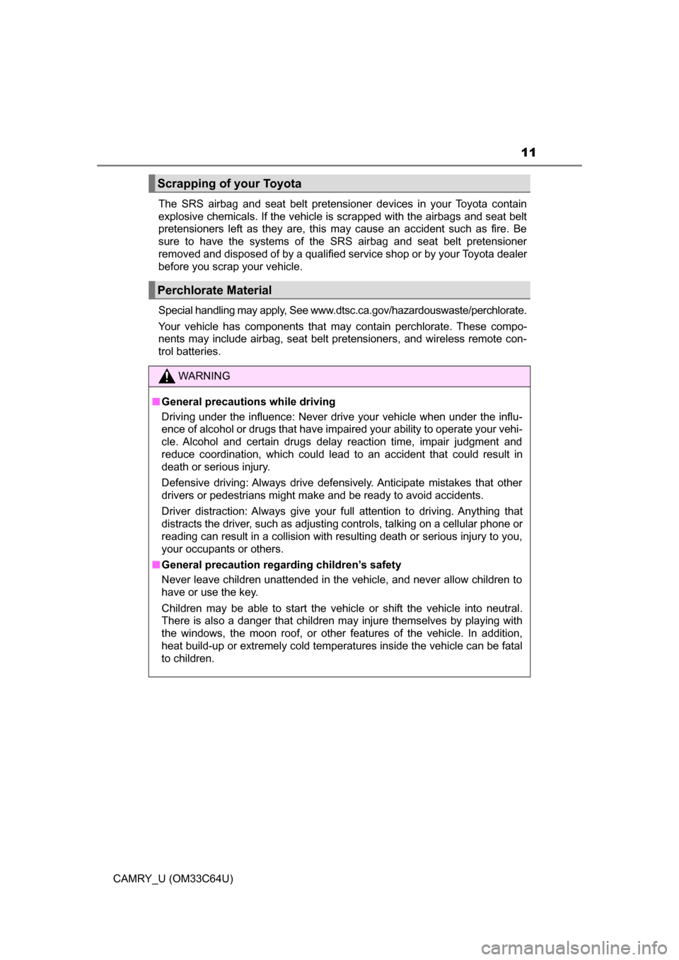 TOYOTA CAMRY 2017 XV50 / 9.G Owners Manual 11
CAMRY_U (OM33C64U)The SRS airbag and seat belt pretensioner devices in your Toyota contain
explosive chemicals. If the vehicle is scrapped with the airbags and seat belt
pretensioners left as they 