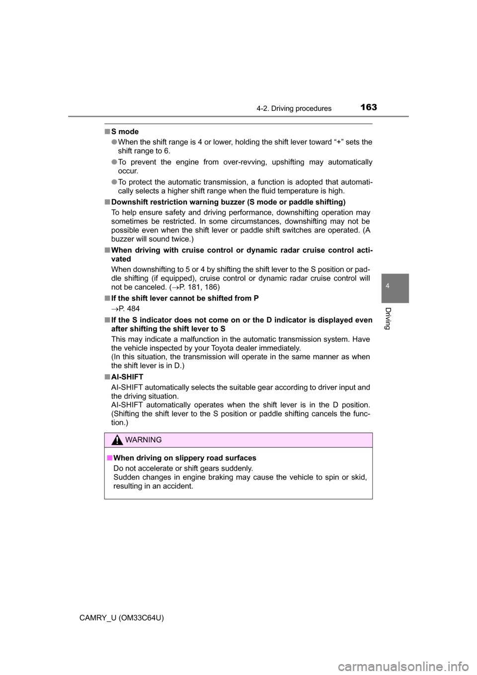TOYOTA CAMRY 2017 XV50 / 9.G Owners Manual 1634-2. Driving procedures
4
Driving
CAMRY_U (OM33C64U)
■S mode
●When the shift range is 4 or lower, holding the shift lever toward “+” sets the
shift range to 6.
● To prevent the engine fro