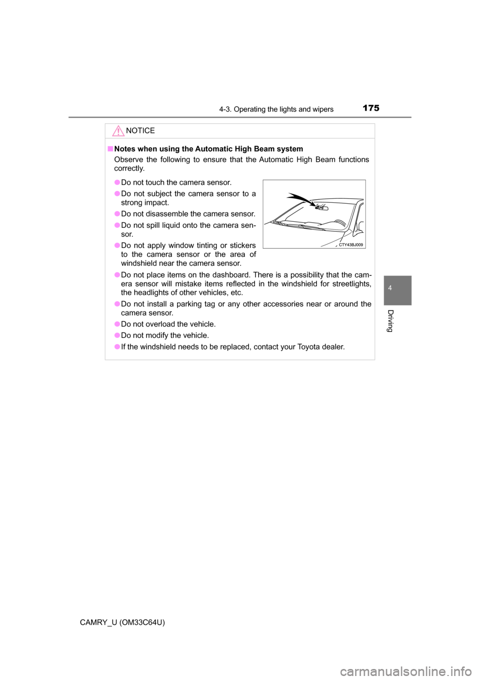 TOYOTA CAMRY 2017 XV50 / 9.G Owners Manual 1754-3. Operating the lights and wipers
4
Driving
CAMRY_U (OM33C64U)
NOTICE
■Notes when using the Automatic High Beam system
Observe the following to ensure that the Automatic High Beam functions
co