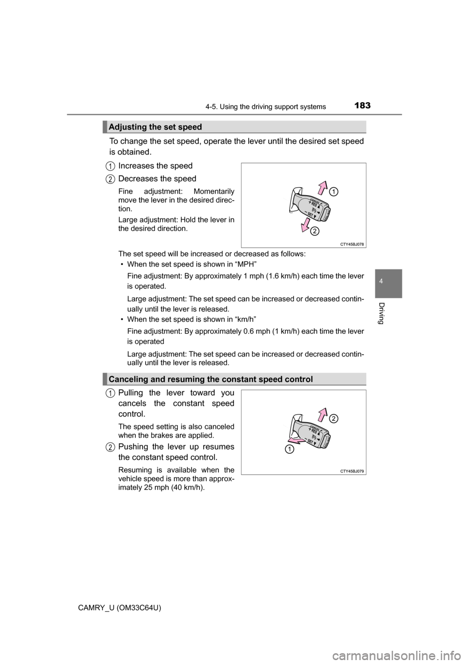 TOYOTA CAMRY 2017 XV50 / 9.G Owners Manual 1834-5. Using the driving support systems
4
Driving
CAMRY_U (OM33C64U)
To change the set speed, operate the lever until the desired set speed
is obtained.Increases the speed
Decreases the speed
Fine a