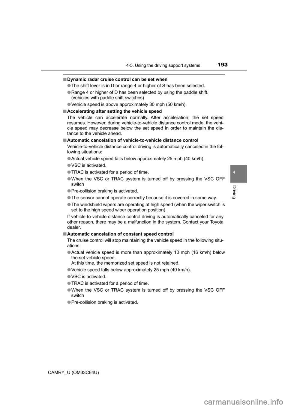 TOYOTA CAMRY 2017 XV50 / 9.G Owners Manual 1934-5. Using the driving support systems
4
Driving
CAMRY_U (OM33C64U)
■Dynamic radar cruise control can be set when
●The shift lever is in D or range 4 or higher of S has been selected.
● Range