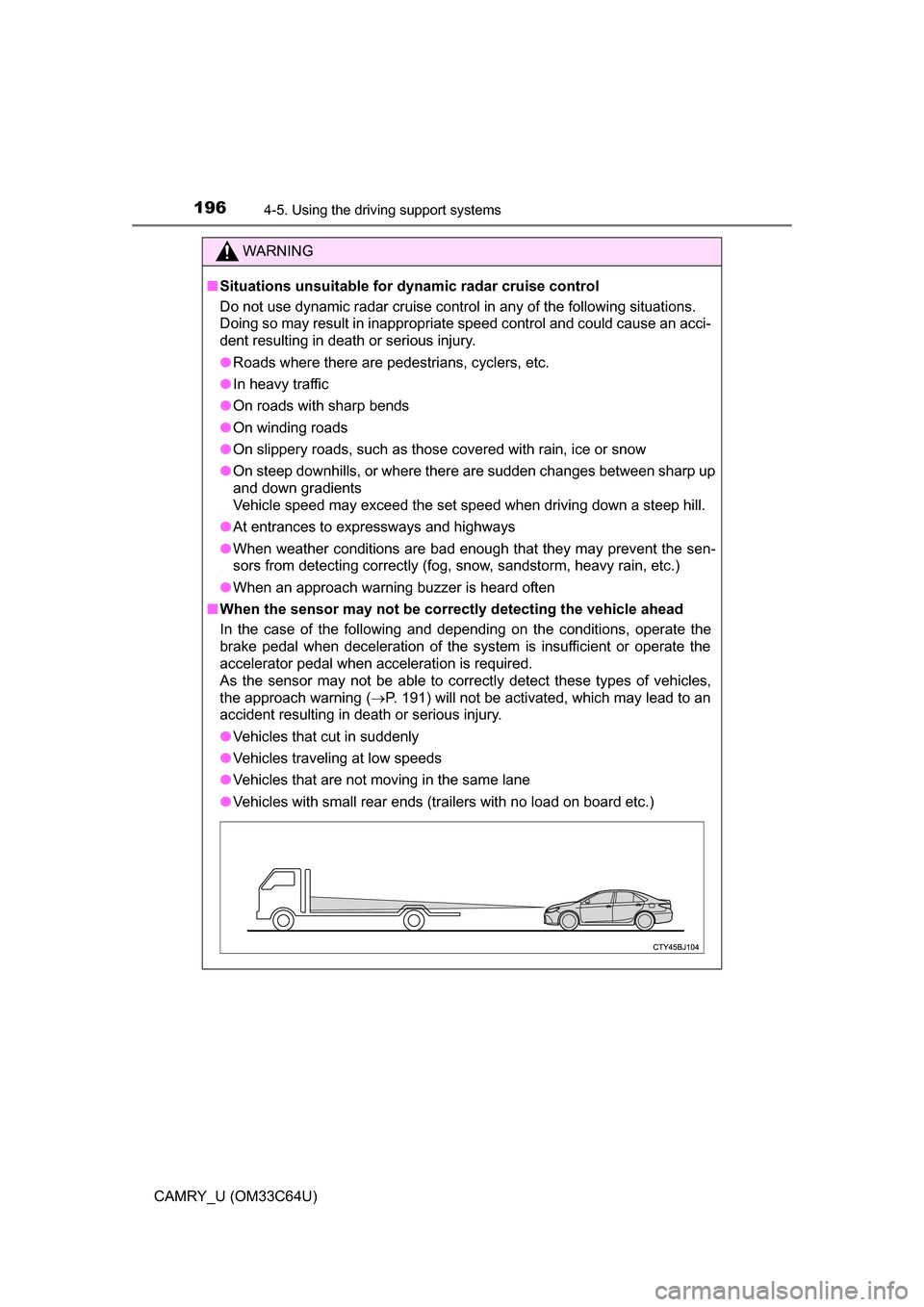 TOYOTA CAMRY 2017 XV50 / 9.G User Guide 1964-5. Using the driving support systems
CAMRY_U (OM33C64U)
WARNING
■Situations unsuitable for dynamic radar cruise control
Do not use dynamic radar cruise control in any of the following situation TOYOTA CAMRY 2017 XV50 / 9.G User Guide 1964-5. Using the driving support systems
CAMRY_U (OM33C64U)
WARNING
■Situations unsuitable for dynamic radar cruise control
Do not use dynamic radar cruise control in any of the following situation