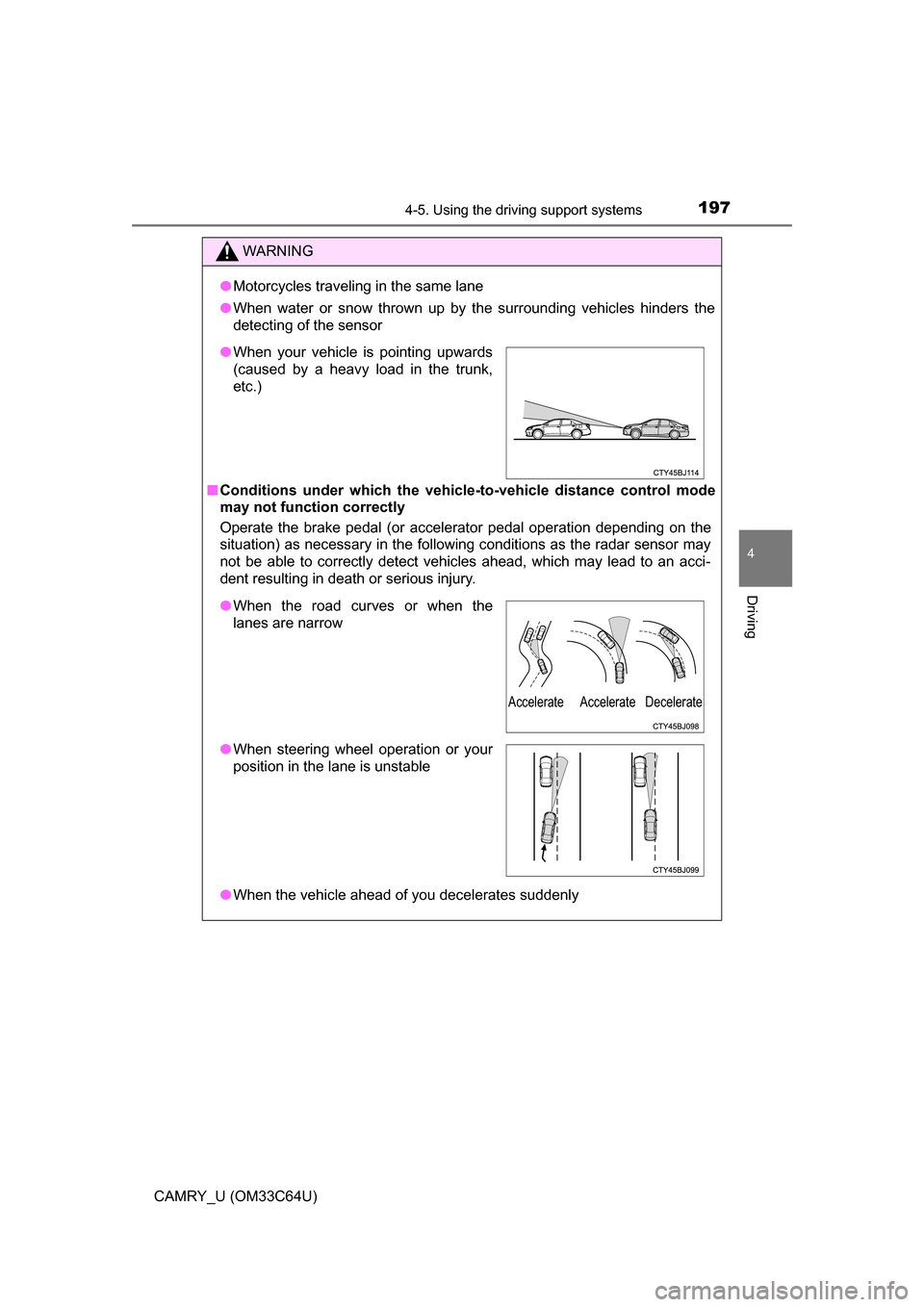 TOYOTA CAMRY 2017 XV50 / 9.G User Guide 1974-5. Using the driving support systems
4
Driving
CAMRY_U (OM33C64U)
WARNING
●Motorcycles traveling in the same lane
● When water or snow thrown up by the surrounding vehicles hinders the
detect TOYOTA CAMRY 2017 XV50 / 9.G User Guide 1974-5. Using the driving support systems
4
Driving
CAMRY_U (OM33C64U)
WARNING
●Motorcycles traveling in the same lane
● When water or snow thrown up by the surrounding vehicles hinders the
detect