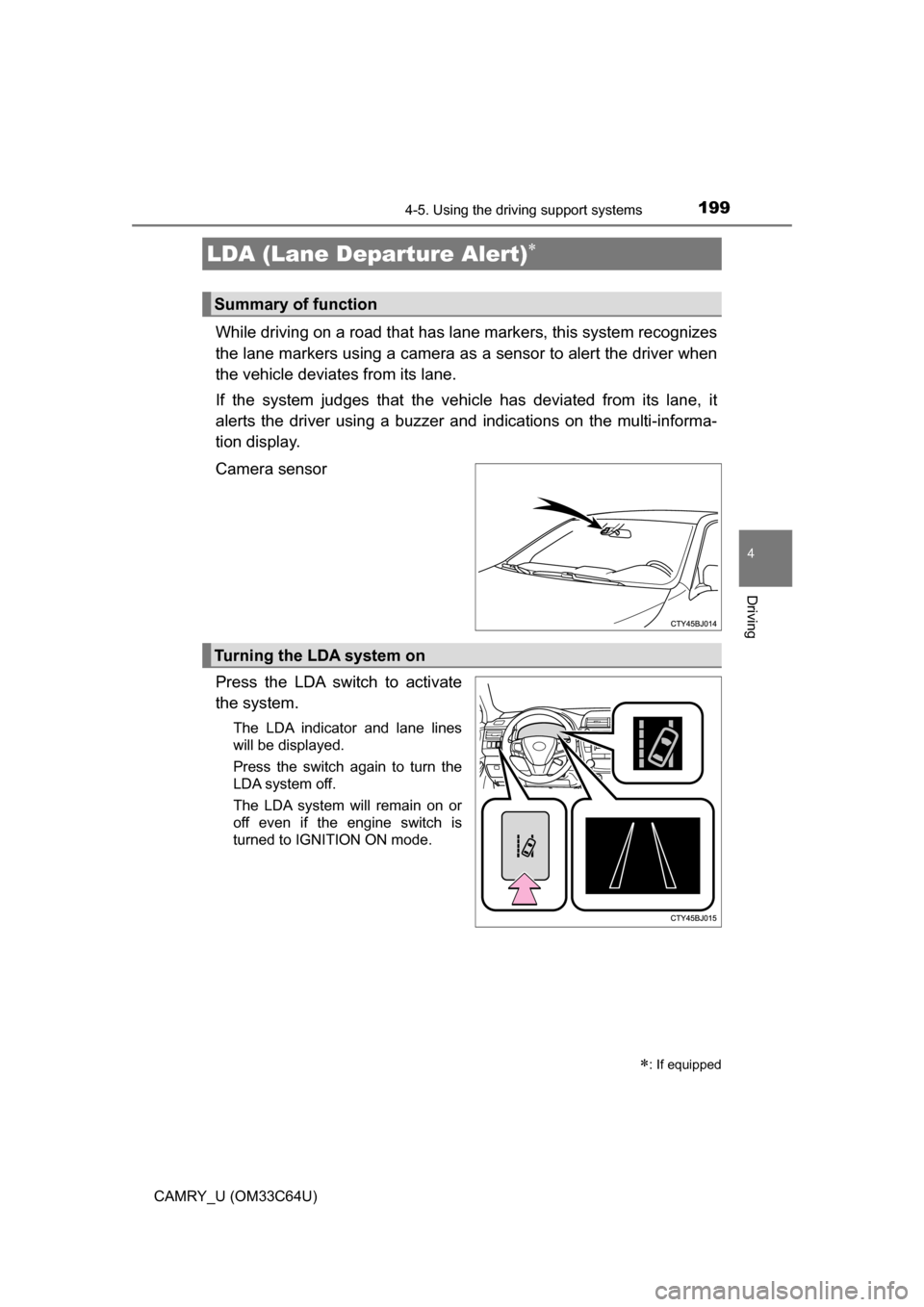 TOYOTA CAMRY 2017 XV50 / 9.G Owners Manual 1994-5. Using the driving support systems
4
Driving
CAMRY_U (OM33C64U)
While driving on a road that has lane markers, this system recognizes
the lane markers using a camera as a sensor to alert the d TOYOTA CAMRY 2017 XV50 / 9.G Owners Manual 1994-5. Using the driving support systems
4
Driving
CAMRY_U (OM33C64U)
While driving on a road that has lane markers, this system recognizes
the lane markers using a camera as a sensor to alert the d