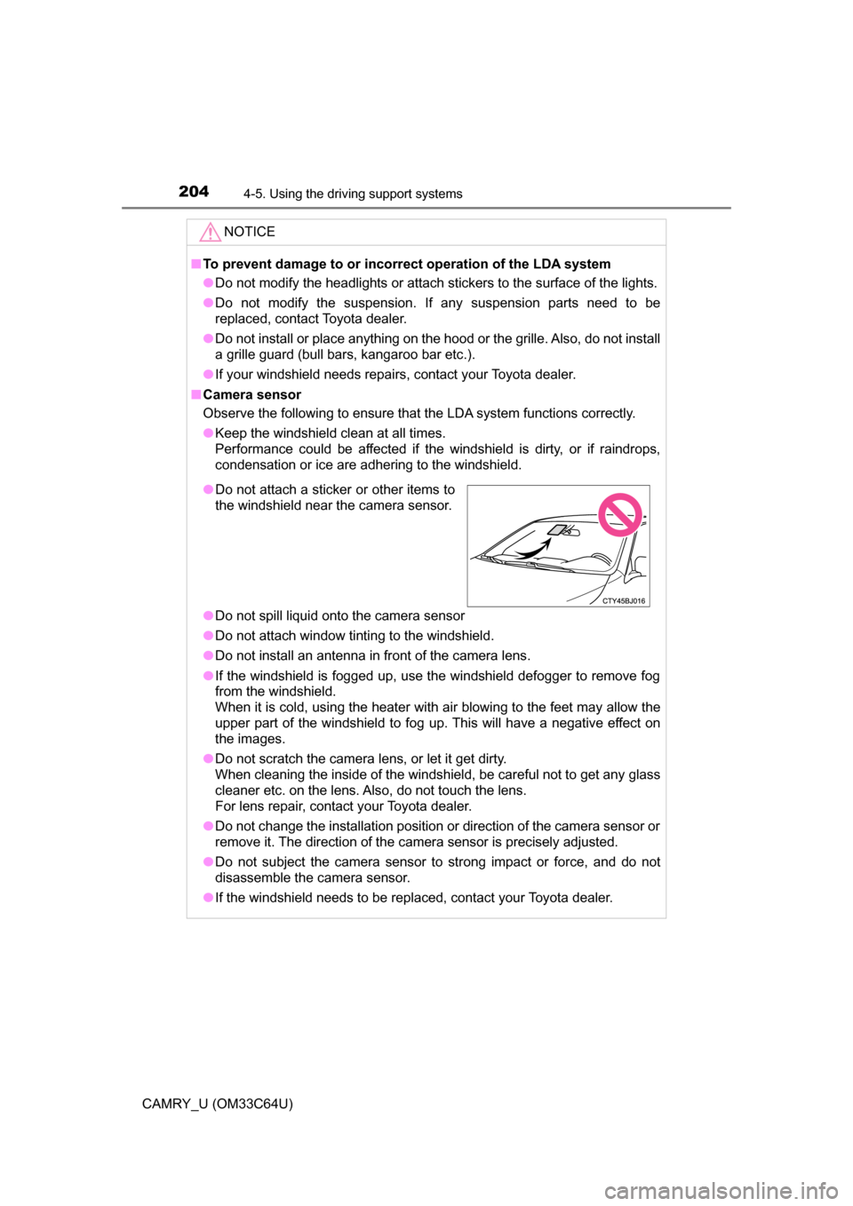 TOYOTA CAMRY 2017 XV50 / 9.G Owners Manual 2044-5. Using the driving support systems
CAMRY_U (OM33C64U)
NOTICE
■To prevent damage to or incorr ect operation of the LDA system
● Do not modify the headlights or attach stickers to the surface TOYOTA CAMRY 2017 XV50 / 9.G Owners Manual 2044-5. Using the driving support systems
CAMRY_U (OM33C64U)
NOTICE
■To prevent damage to or incorr ect operation of the LDA system
● Do not modify the headlights or attach stickers to the surface