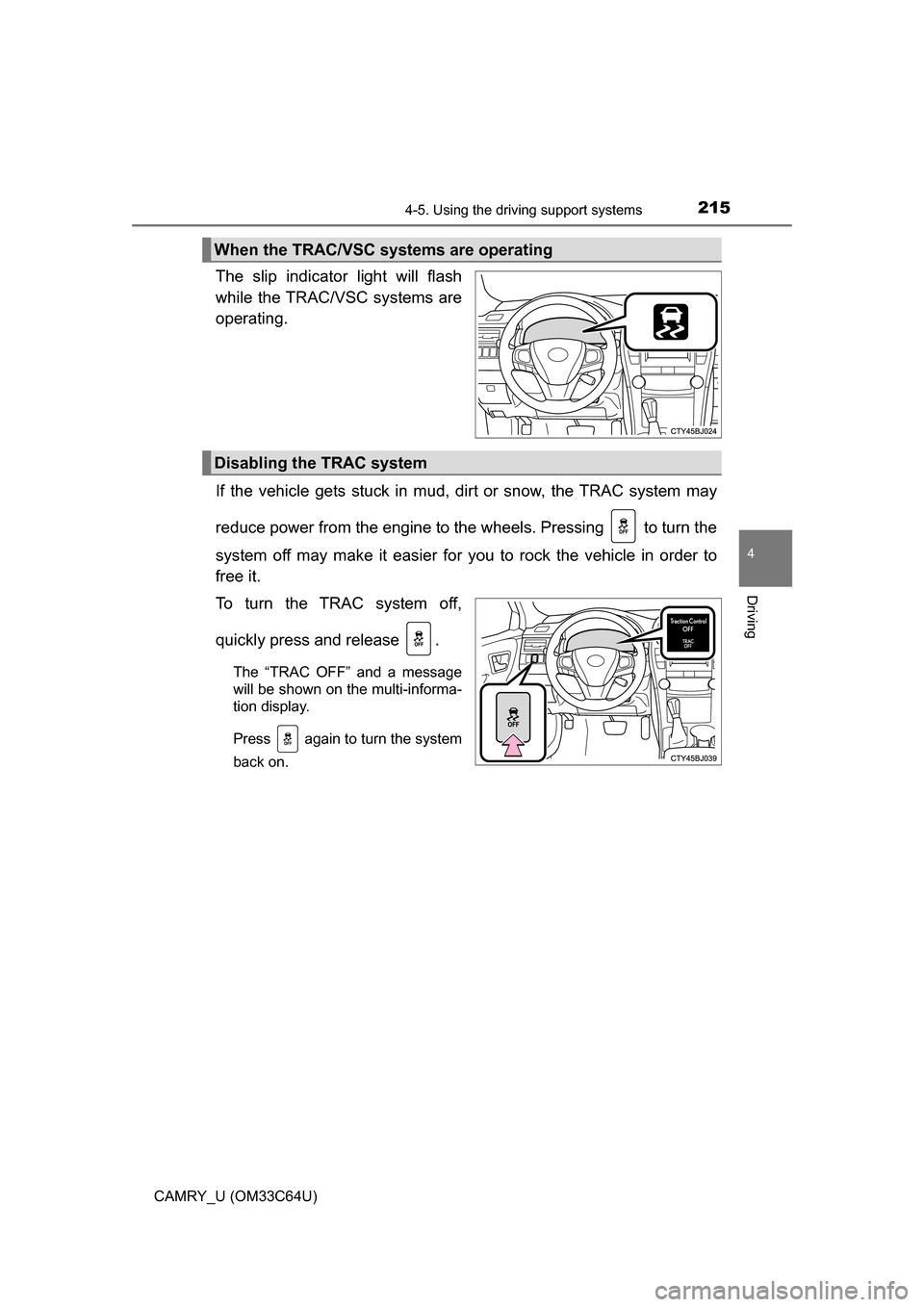 TOYOTA CAMRY 2017 XV50 / 9.G Owners Manual 2154-5. Using the driving support systems
4
Driving
CAMRY_U (OM33C64U)
The slip indicator light will flash
while the TRAC/VSC systems are
operating.
If the vehicle gets stuck in mud, dirt or snow, the TOYOTA CAMRY 2017 XV50 / 9.G Owners Manual 2154-5. Using the driving support systems
4
Driving
CAMRY_U (OM33C64U)
The slip indicator light will flash
while the TRAC/VSC systems are
operating.
If the vehicle gets stuck in mud, dirt or snow, the