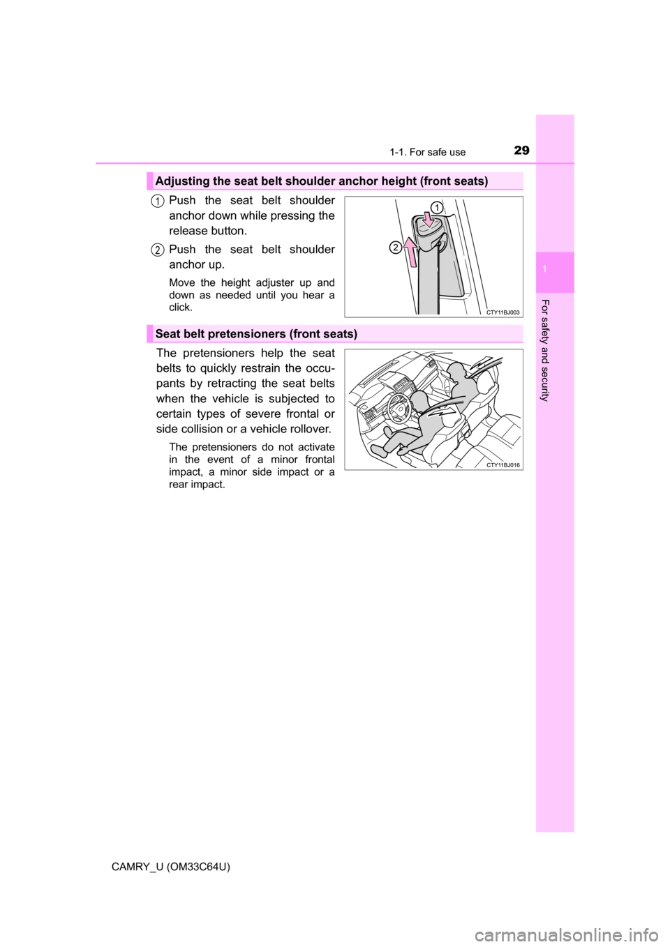 TOYOTA CAMRY 2017 XV50 / 9.G Owners Manual 291-1. For safe use
1
For safety and security
CAMRY_U (OM33C64U)
Push the seat belt shoulder
anchor down while pressing the
release button.
Push the seat belt shoulder
anchor up.
Move the height adjus