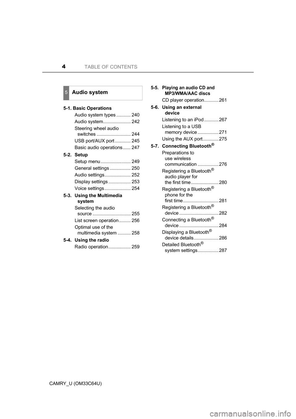 TOYOTA CAMRY 2017 XV50 / 9.G Owners Manual TABLE OF CONTENTS4
CAMRY_U (OM33C64U)5-1. Basic Operations
Audio system types ........... 240
Audio system..................... 242
Steering wheel audio switches .......................... 244
USB por