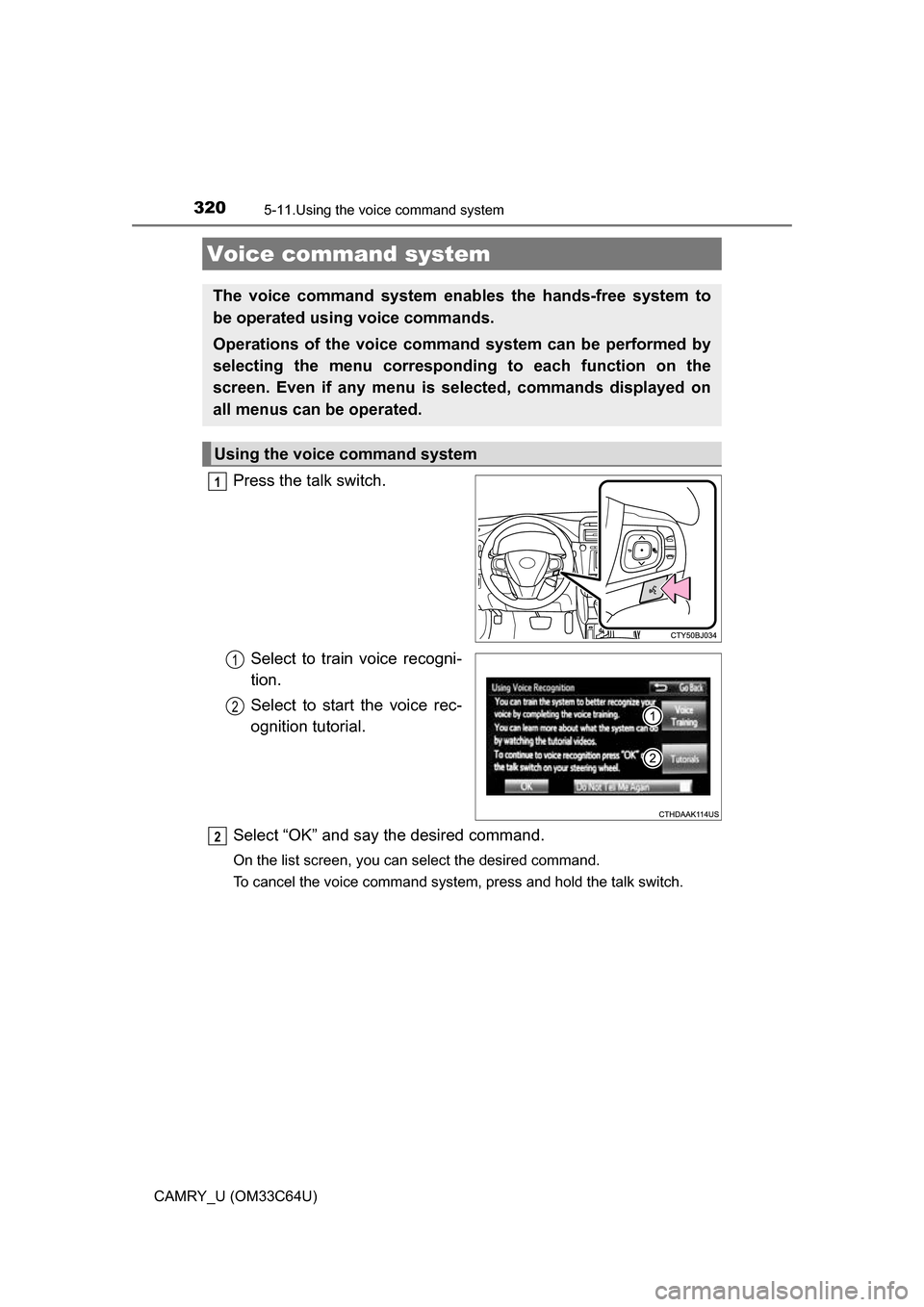 TOYOTA CAMRY 2017 XV50 / 9.G Owners Manual 320
CAMRY_U (OM33C64U)
5-11.Using the voice command system
Press the talk switch.Select to train voice recogni-
tion.
Select to start the voice rec-
ognition tutorial.
Select “OK” and say the desi