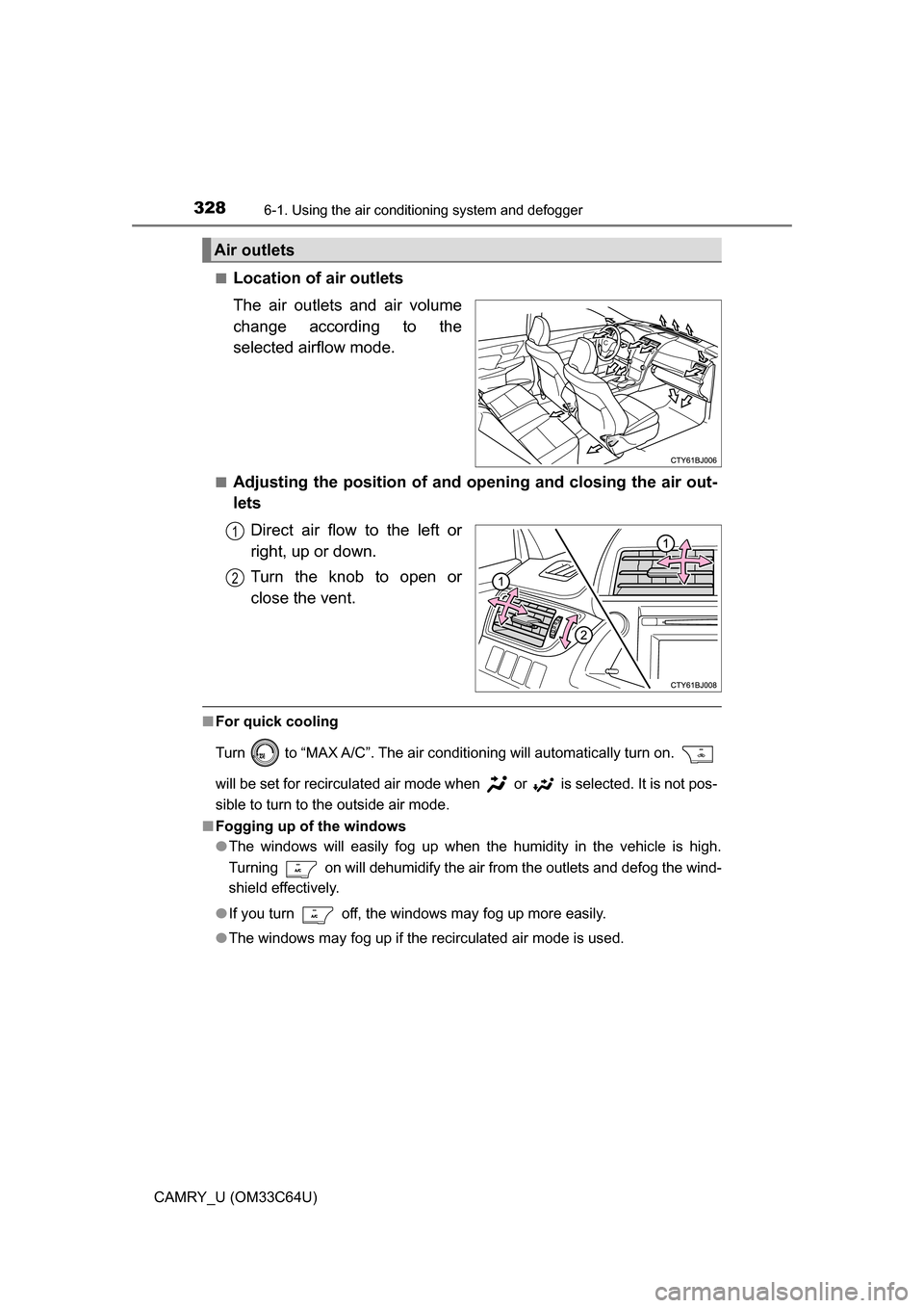 TOYOTA CAMRY 2017 XV50 / 9.G Owners Manual 3286-1. Using the air conditioning system and defogger
CAMRY_U (OM33C64U)■
Location of air outlets
The air outlets and air volume
change according to the
selected airflow mode.
■Adjusting the posi
