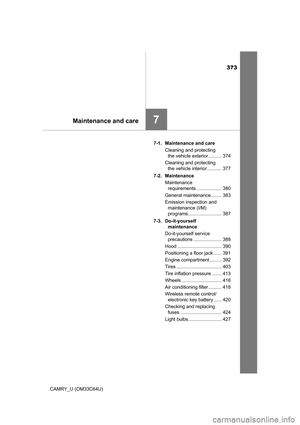 TOYOTA CAMRY 2017 XV50 / 9.G Owners Manual 373
7Maintenance and care
CAMRY_U (OM33C64U)7-1.  Maintenance and care
Cleaning and protecting the vehicle exterior .......... 374
Cleaning and protecting  the vehicle interior ........... 377
7-2. Ma