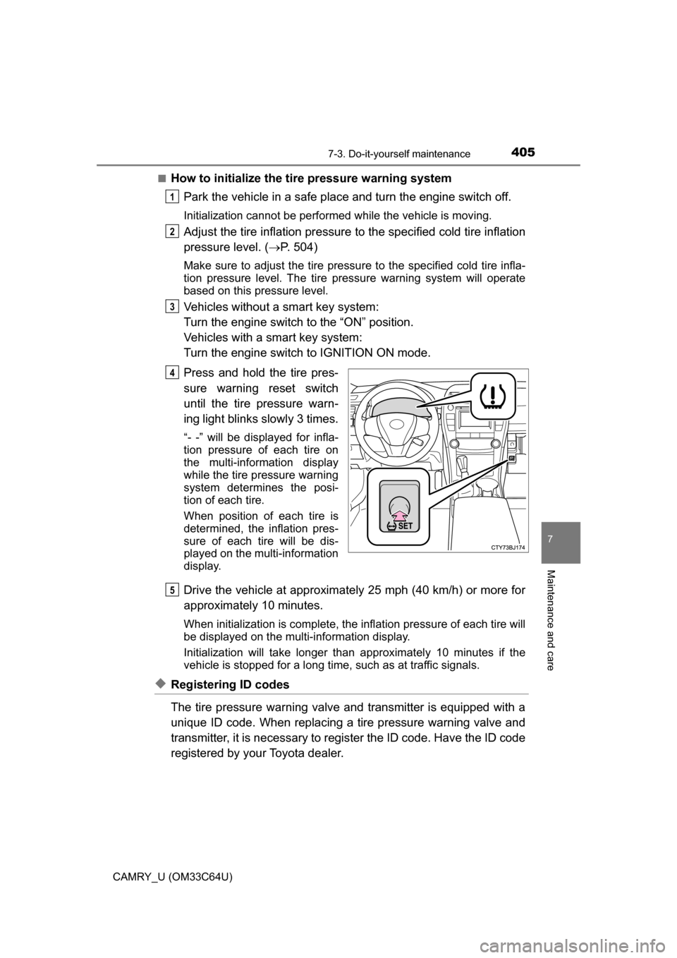 TOYOTA CAMRY 2017 XV50 / 9.G Owners Manual 4057-3. Do-it-yourself maintenance
7
Maintenance and care
CAMRY_U (OM33C64U)■
How to initialize the tire pressure warning system
Park the vehicle in a safe place and turn the engine switch off.
Init