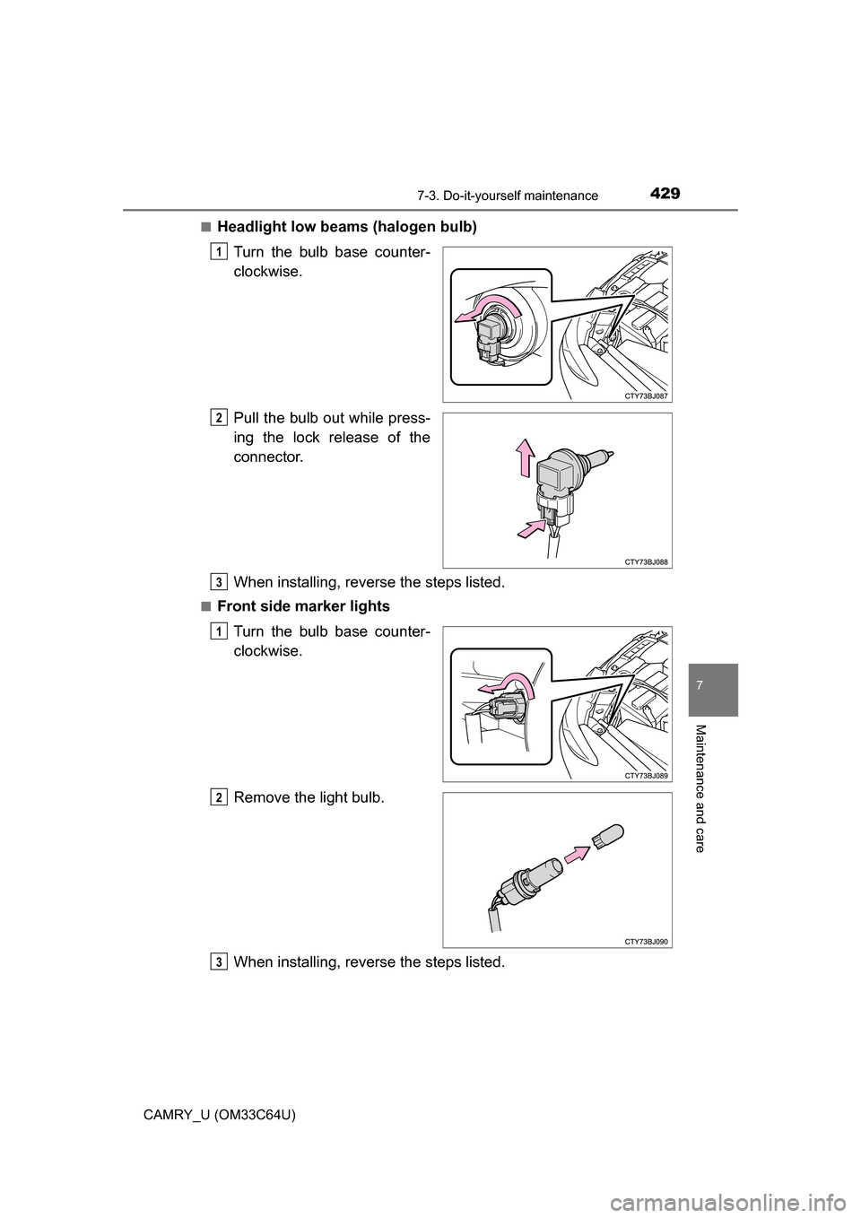 TOYOTA CAMRY 2017 XV50 / 9.G Owners Manual 4297-3. Do-it-yourself maintenance
7
Maintenance and care
CAMRY_U (OM33C64U)■
Headlight low beams (halogen bulb)
Turn the bulb base counter-
clockwise.
Pull the bulb out while press-
ing the lock re