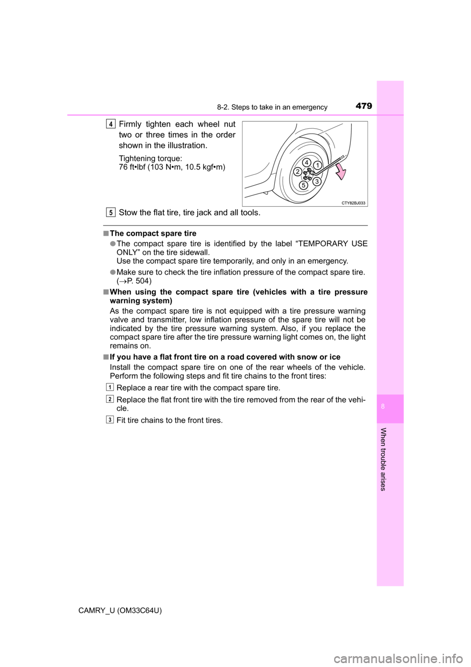TOYOTA CAMRY 2017 XV50 / 9.G Owners Manual 4798-2. Steps to take in an emergency
8
When trouble arises
CAMRY_U (OM33C64U)
Firmly tighten each wheel nut
two or three times in the order
shown in the illustration.
Tightening torque:
76 ft•lbf ( TOYOTA CAMRY 2017 XV50 / 9.G Owners Manual 4798-2. Steps to take in an emergency
8
When trouble arises
CAMRY_U (OM33C64U)
Firmly tighten each wheel nut
two or three times in the order
shown in the illustration.
Tightening torque:
76 ft•lbf (
