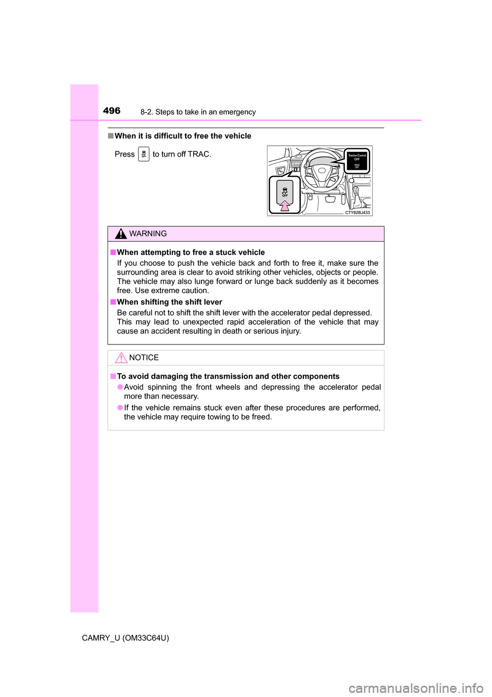 TOYOTA CAMRY 2017 XV50 / 9.G Owners Manual 4968-2. Steps to take in an emergency
CAMRY_U (OM33C64U)
■When it is difficult to free the vehicle
Press   to turn off TRAC.
WARNING
■When attempting to free a stuck vehicle
If you choose to push 