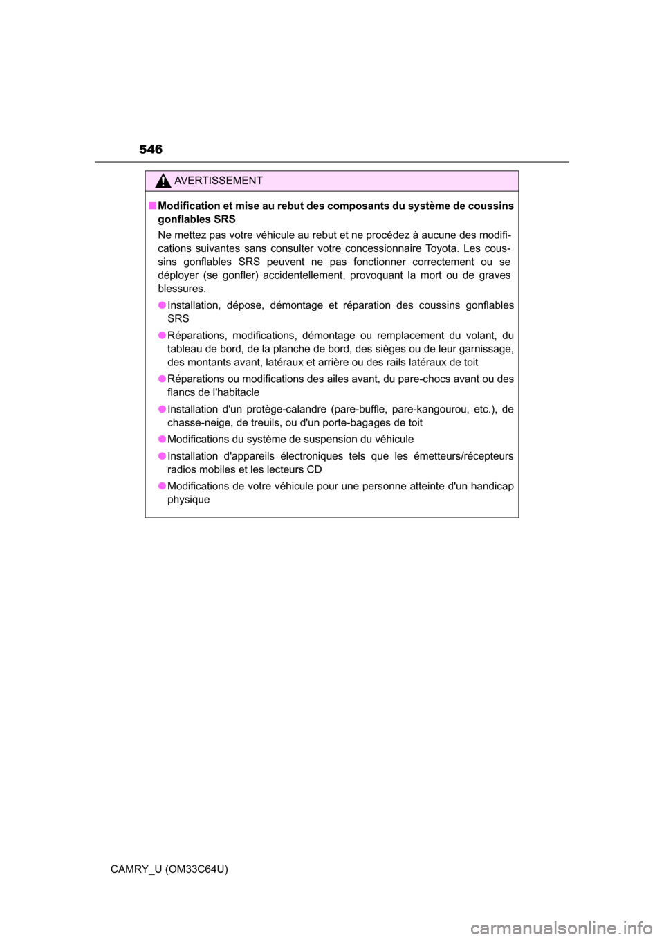 TOYOTA CAMRY 2017 XV50 / 9.G Owners Manual 546
CAMRY_U (OM33C64U)
AVERTISSEMENT
■Modification et mise au rebut des  composants du système de coussins
gonflables SRS
Ne mettez pas votre véhicule au rebut et ne procédez à aucune des modifi