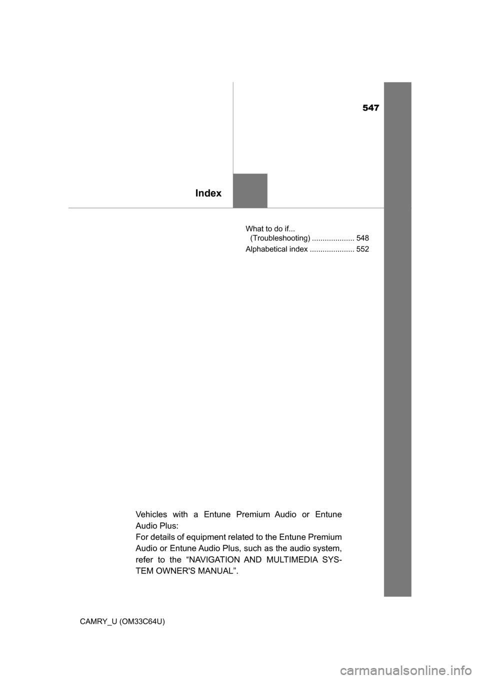 TOYOTA CAMRY 2017 XV50 / 9.G User Guide 547
Index
CAMRY_U (OM33C64U)What to do if... 
(Troubleshooting) .................... 548
Alphabetical index ..................... 552
Vehicles with a Entune Premium Audio or Entune
Audio Plus:
For det