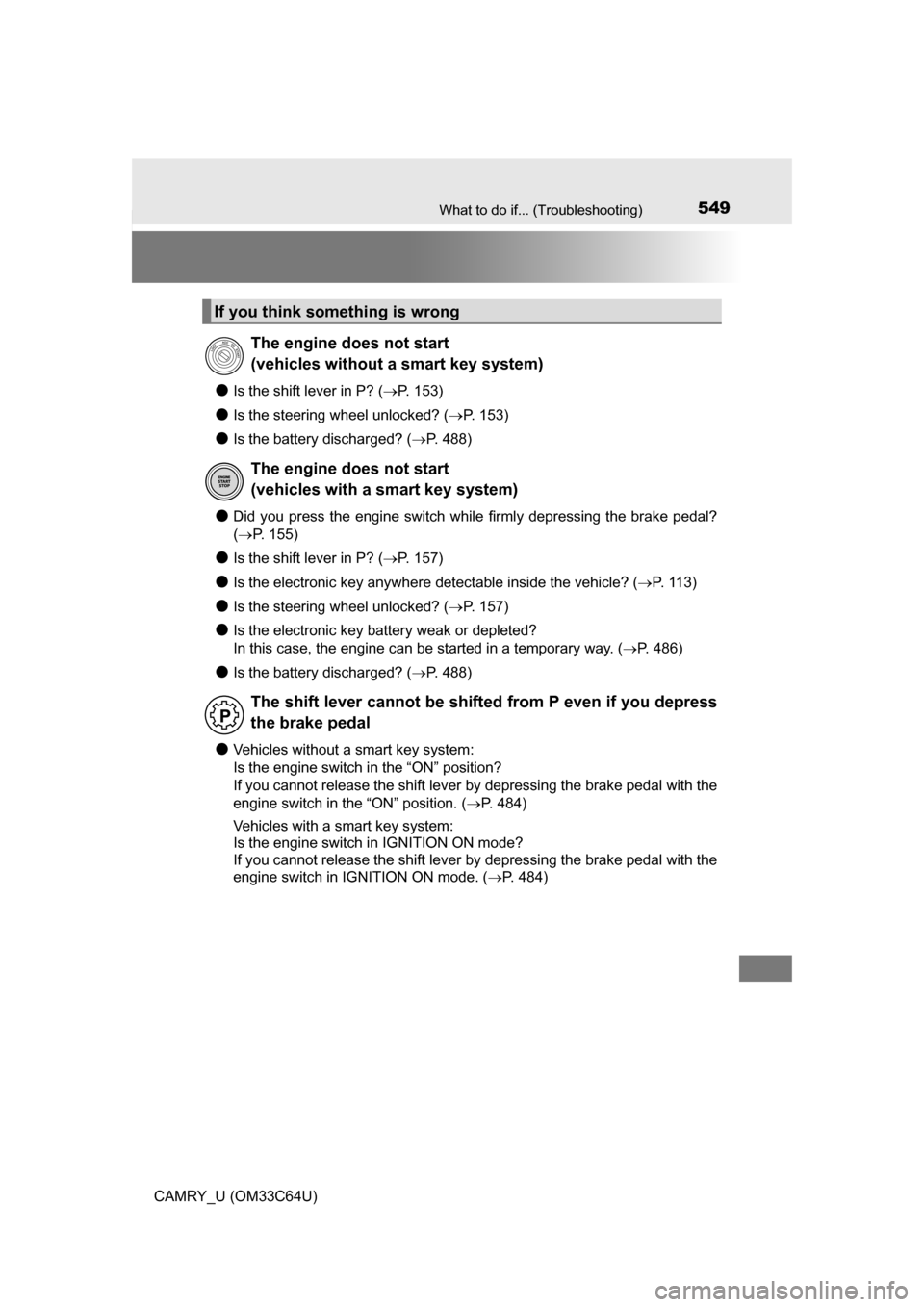 TOYOTA CAMRY 2017 XV50 / 9.G Owners Manual 549What to do if... (Troubleshooting)
CAMRY_U (OM33C64U)
●Is the shift lever in P? (P. 153)
●Is the steering wheel unlocked? ( P. 153)
●Is the battery discharged? (P. 488)
●Did you pr