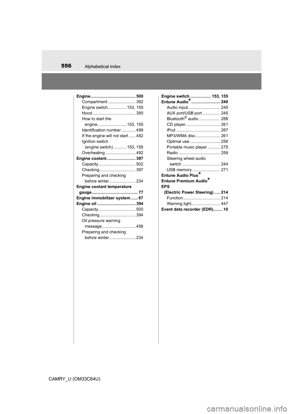 TOYOTA CAMRY 2017 XV50 / 9.G Owners Manual 556Alphabetical index
CAMRY_U (OM33C64U)
Engine....................................... 500Compartment ........................ 392
Engine switch................ 153, 155
Hood .........................