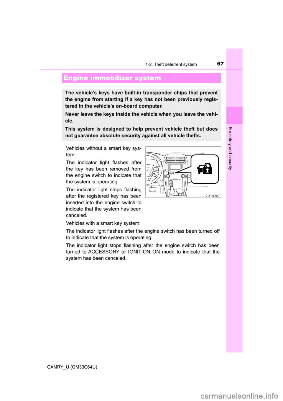 TOYOTA CAMRY 2017 XV50 / 9.G Owners Manual 67
1
For safety and security
CAMRY_U (OM33C64U)
1-2. Theft deterrent system
Vehicles without a smart key sys-
tem:
The indicator light flashes after
the key has been removed from
the engine switch to 