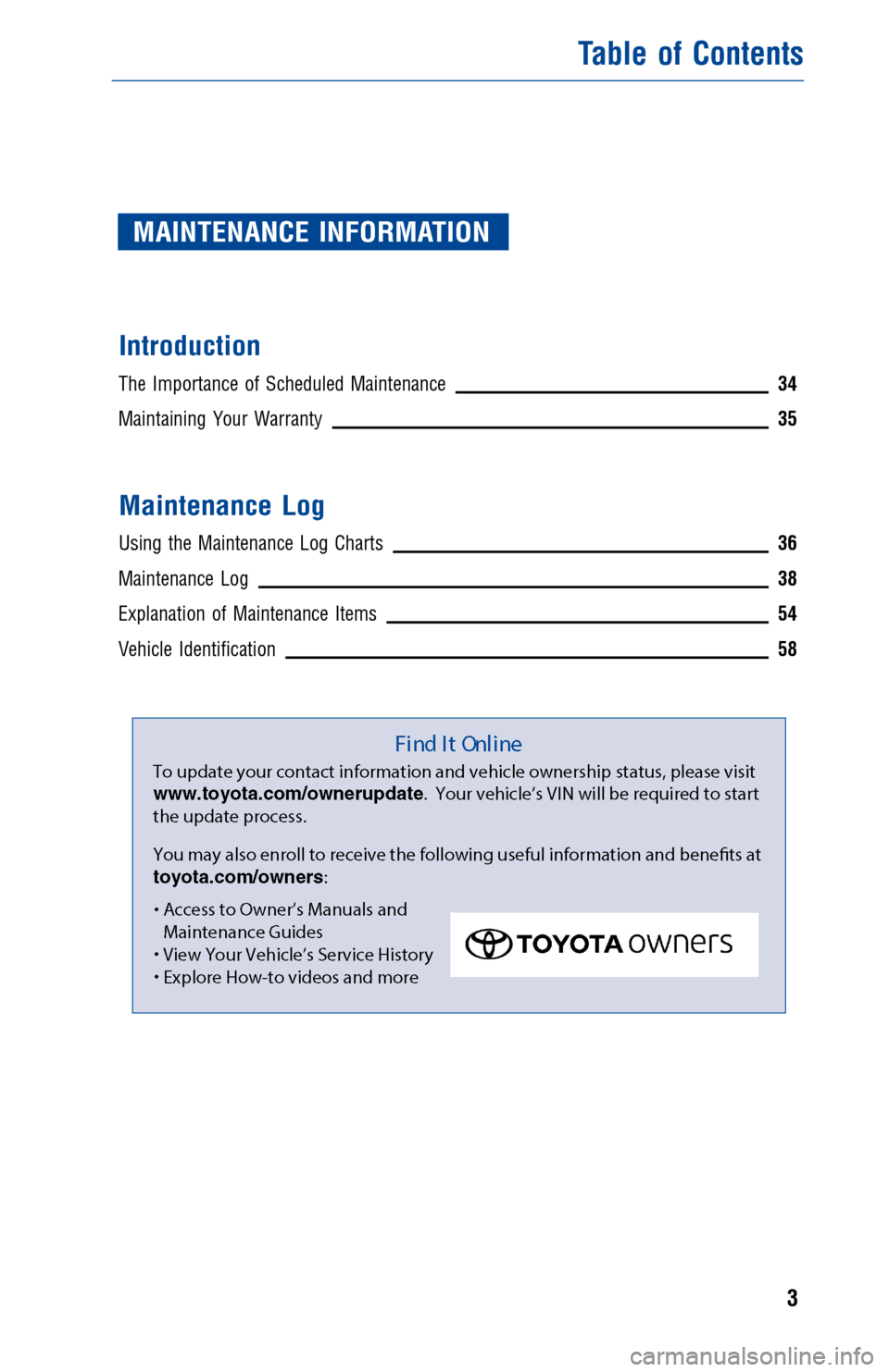 TOYOTA CAMRY 2017 XV50 / 9.G Warranty And Maintenance Guide MAINTENANCE INFORMATION
Introduction
The Importance of Scheduled Maintenance34
Maintaining Your Warranty35
Maintenance Log
Using the Maintenance Log Charts36
Maintenance Log38
Explanation of Maintenan