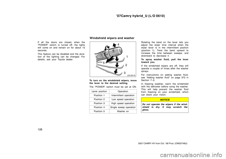 TOYOTA CAMRY HYBRID 2007 XV40 / 8.G Owners Manual ’07Camry hybrid_U (L/O 0610)
128
2007 CAMRY HV from Oct. ’06 Prod. (OM33749U)
If all the doors are closed, when the
“POWER” switch is turned off, the lights
will come on and remain on for abou