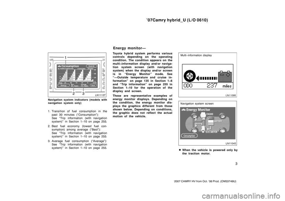 TOYOTA CAMRY HYBRID 2007 XV40 / 8.G Owners Manual ’07Camry hybrid_U (L/O 0610)
3
2007 CAMRY HV from Oct. ’06 Prod. (OM33749U)
Navigation system indicators (models with
navigation system only)
1. Transition of fuel consumption in thepast 30 minute