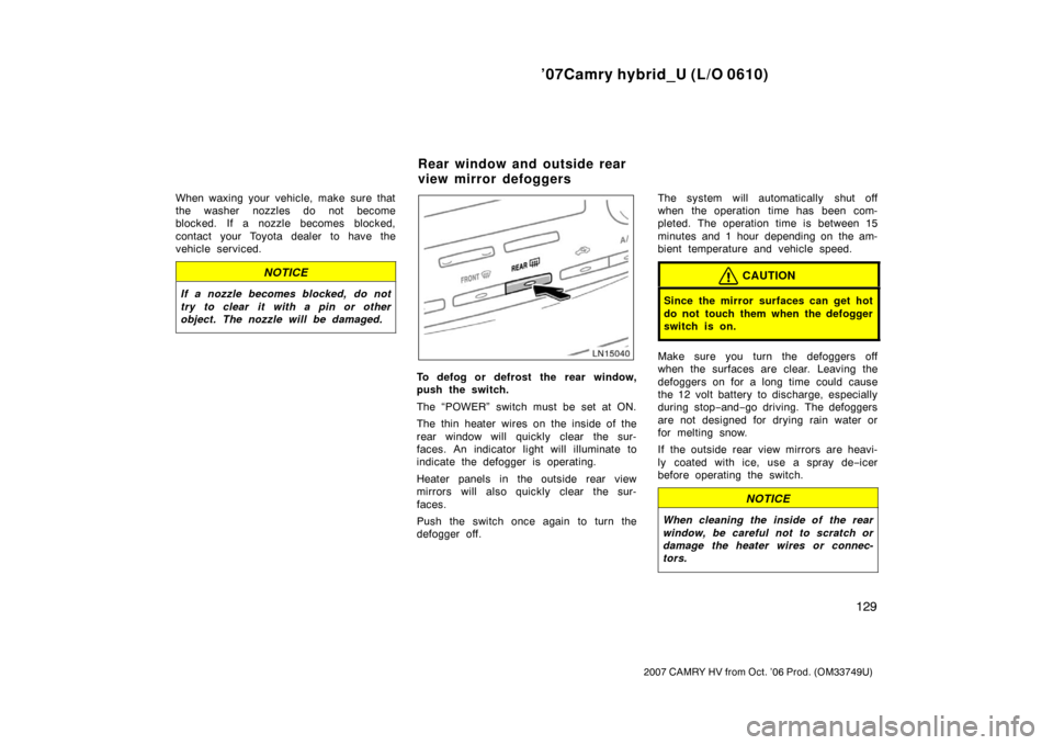 TOYOTA CAMRY HYBRID 2007 XV40 / 8.G Owners Manual ’07Camry hybrid_U (L/O 0610)
129
2007 CAMRY HV from Oct. ’06 Prod. (OM33749U)
When waxing your vehicle, make sure that
the washer nozzles do not become
blocked. If a nozzle becomes blocked,
contac TOYOTA CAMRY HYBRID 2007 XV40 / 8.G Owners Manual ’07Camry hybrid_U (L/O 0610)
129
2007 CAMRY HV from Oct. ’06 Prod. (OM33749U)
When waxing your vehicle, make sure that
the washer nozzles do not become
blocked. If a nozzle becomes blocked,
contac