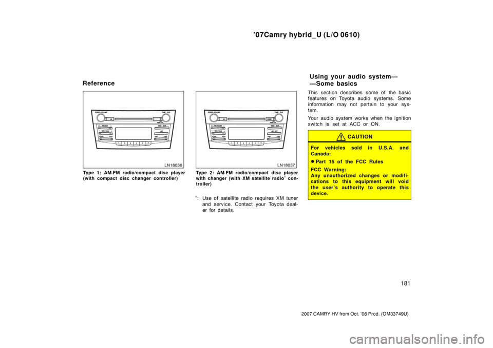 TOYOTA CAMRY HYBRID 2007 XV40 / 8.G Owners Manual ’07Camry hybrid_U (L/O 0610)
181
2007 CAMRY HV from Oct. ’06 Prod. (OM33749U)
Type 1: AM·FM radio/compact disc player
(with compact disc changer controller)Type 2: AM·FM radio/compact disc playe