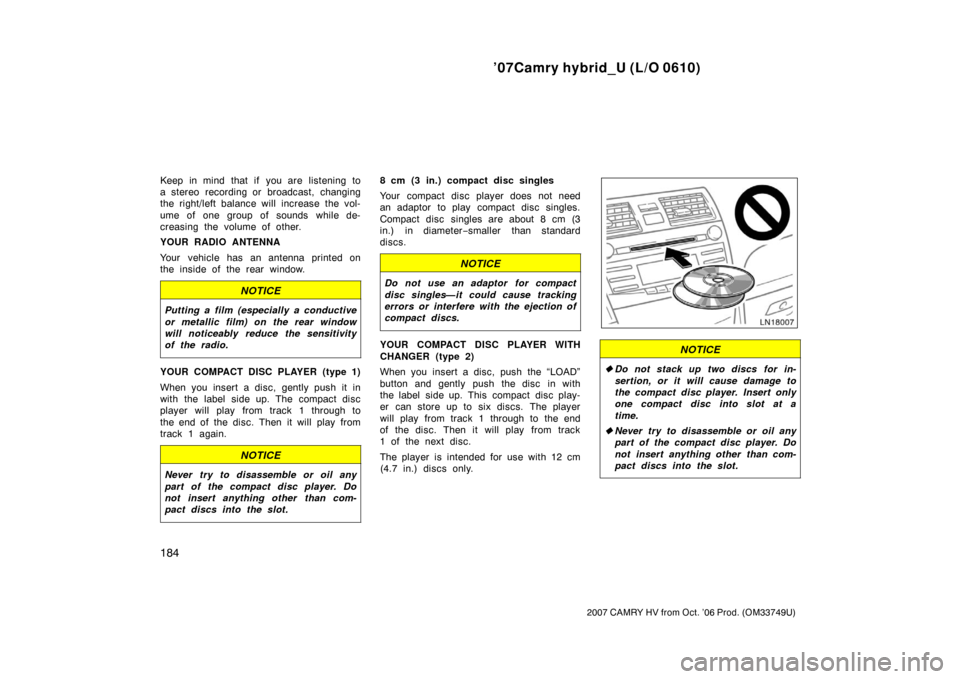 TOYOTA CAMRY HYBRID 2007 XV40 / 8.G Owners Manual ’07Camry hybrid_U (L/O 0610)
184
2007 CAMRY HV from Oct. ’06 Prod. (OM33749U)
Keep in mind that if you are listening to
a stereo recording or broadcast, changing
the right/left balance will increa