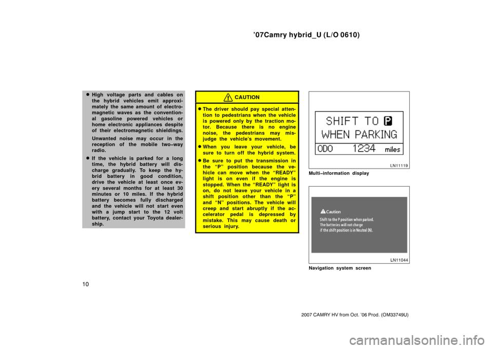 TOYOTA CAMRY HYBRID 2007 XV40 / 8.G Owners Manual ’07Camry hybrid_U (L/O 0610)
10
2007 CAMRY HV from Oct. ’06 Prod. (OM33749U)
High voltage parts and cables on
the hybrid vehicles emit approxi-
mately the same amount  of electro-
magnetic waves 