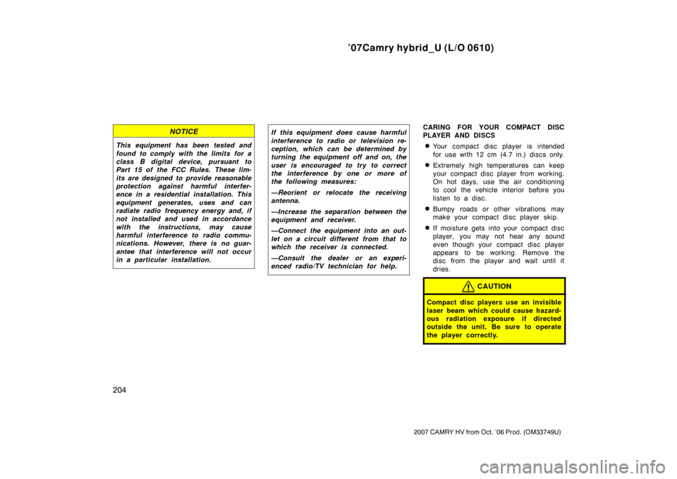 TOYOTA CAMRY HYBRID 2007 XV40 / 8.G Owners Manual ’07Camry hybrid_U (L/O 0610)
204
2007 CAMRY HV from Oct. ’06 Prod. (OM33749U)
NOTICE
This equipment has been tested and
found to comply with the limits for a
class B digital device, pursuant to
Pa
