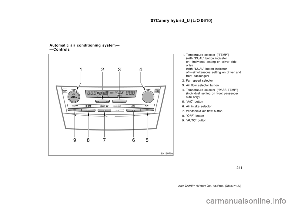 TOYOTA CAMRY HYBRID 2007 XV40 / 8.G Owners Manual ’07Camry hybrid_U (L/O 0610)
241
2007 CAMRY HV from Oct. ’06 Prod. (OM33749U)
1. Temperature selector (“TEMP”)(with “DUAL” button indicator
on—individual  setting on driver  side
only)
(