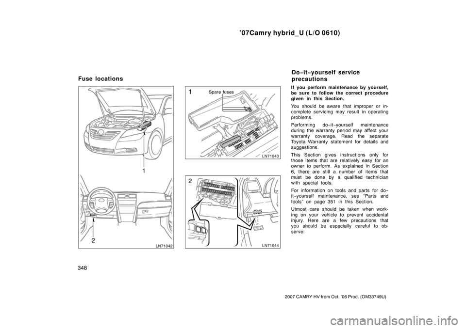 TOYOTA CAMRY HYBRID 2007 XV40 / 8.G Owners Manual ’07Camry hybrid_U (L/O 0610)
348
2007 CAMRY HV from Oct. ’06 Prod. (OM33749U)
Spare fusesIf you perform maintenance by yourself,
be sure to follow the correct procedure
given in this Section.
You 