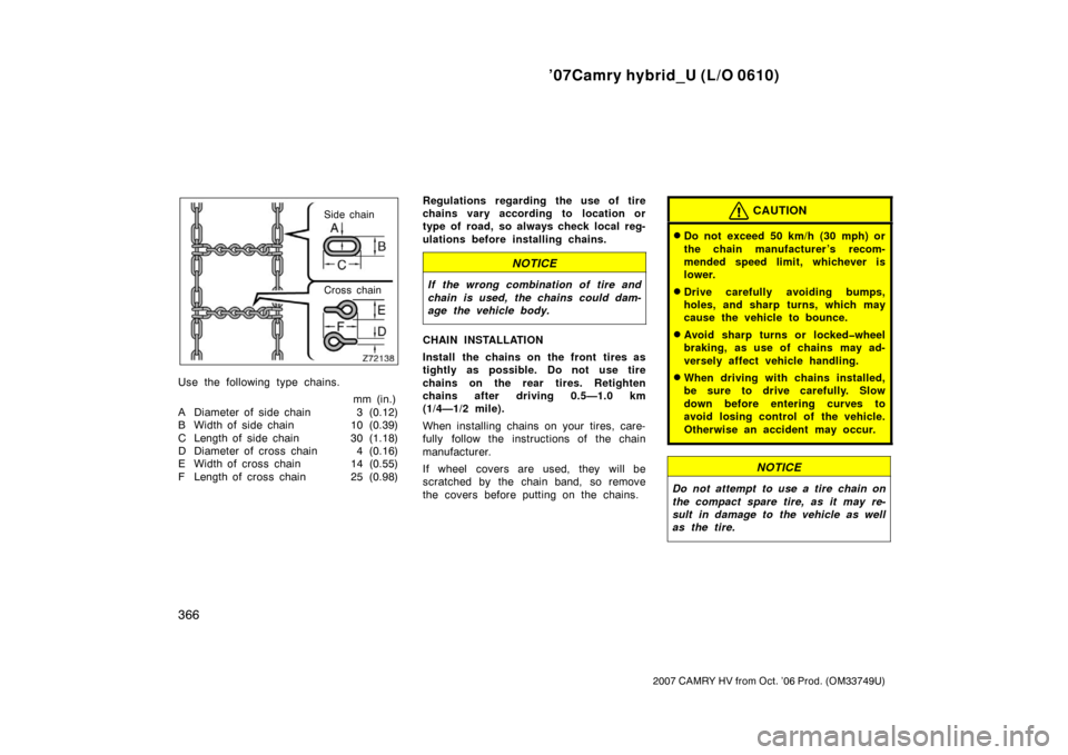 TOYOTA CAMRY HYBRID 2007 XV40 / 8.G Owners Manual ’07Camry hybrid_U (L/O 0610)
366
2007 CAMRY HV from Oct. ’06 Prod. (OM33749U)
Side chain
Cross chain
Use the following type chains.mm (in.)
A Diameter of side chain 3 (0.12)
B Width of  side chain