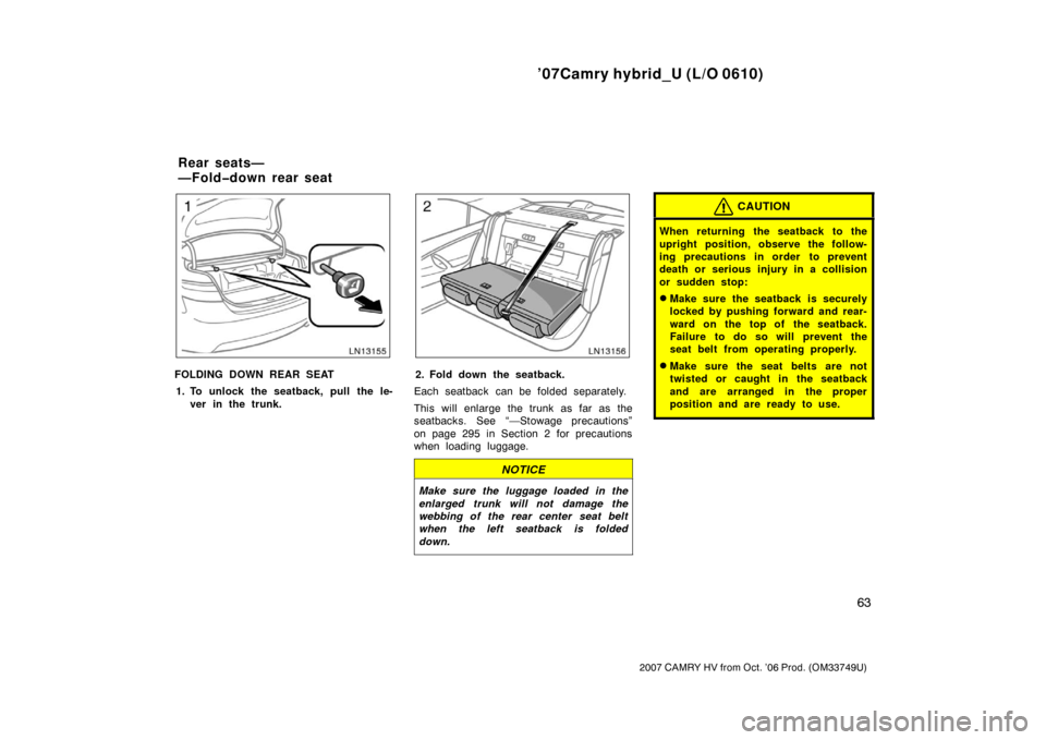 TOYOTA CAMRY HYBRID 2007 XV40 / 8.G Manual PDF ’07Camry hybrid_U (L/O 0610)
63
2007 CAMRY HV from Oct. ’06 Prod. (OM33749U)
FOLDING DOWN REAR SEAT1. To unlock the seatback, pull the le- ver in the trunk.2. Fold down the seatback.
Each seatback