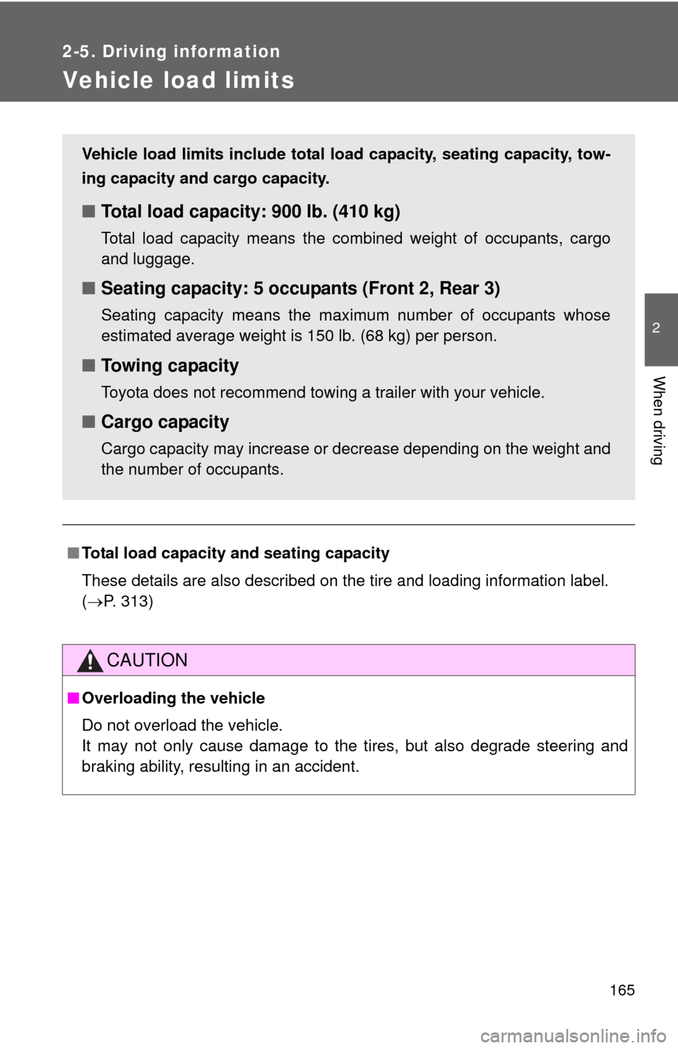 TOYOTA CAMRY HYBRID 2008 XV40 / 8.G Owners Manual 165
2-5. Driving information
2
When driving
Vehicle load limits
■Total load capacity and seating capacity
These details are also described on the tire and loading information label. 
(P. 313)
CAU