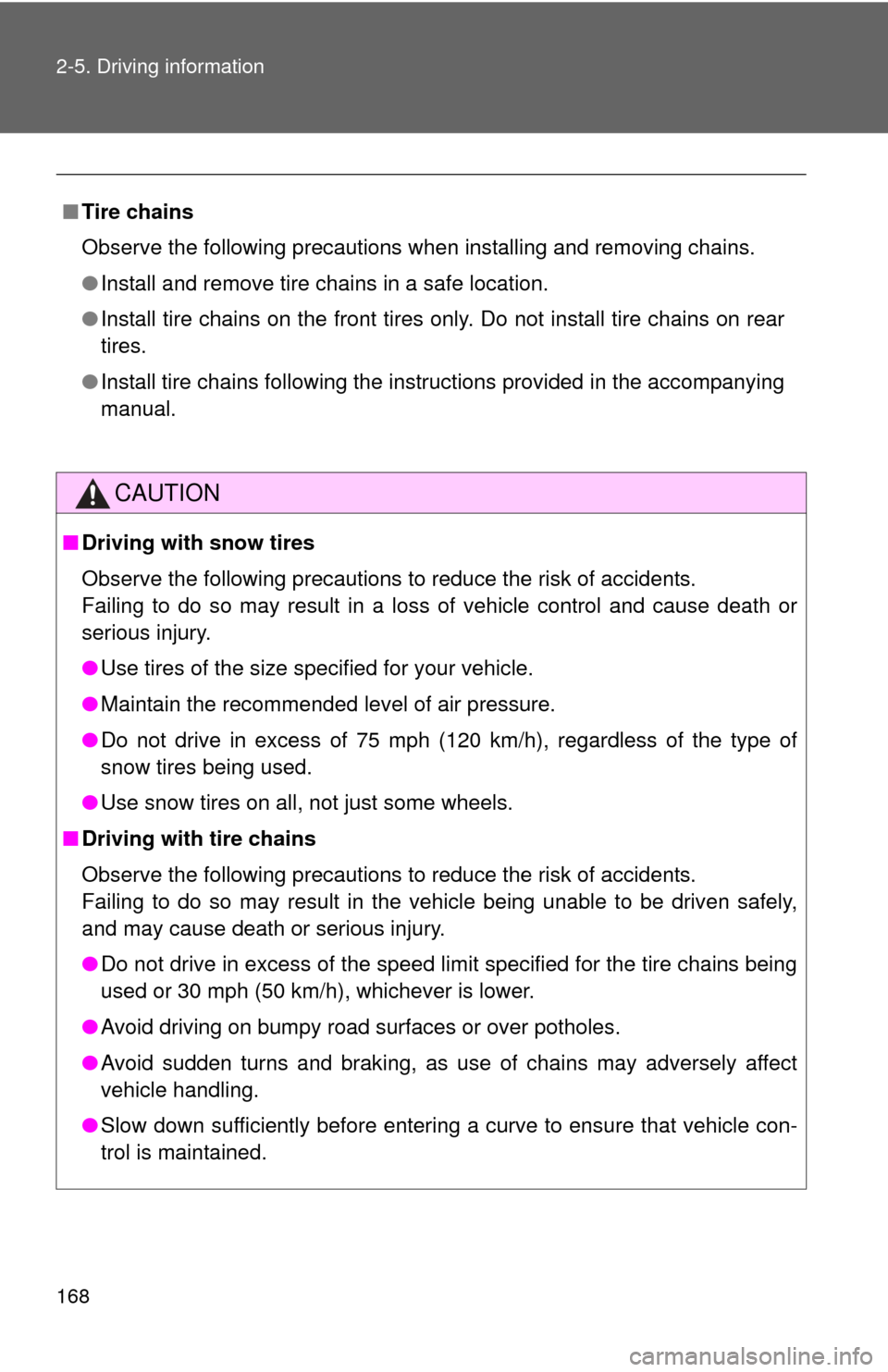 TOYOTA CAMRY HYBRID 2008 XV40 / 8.G Owners Manual 168 2-5. Driving information
■Tire chains
Observe the following precautions when installing and removing chains.
●Install and remove tire chains in a safe location.
● Install tire chains on the 