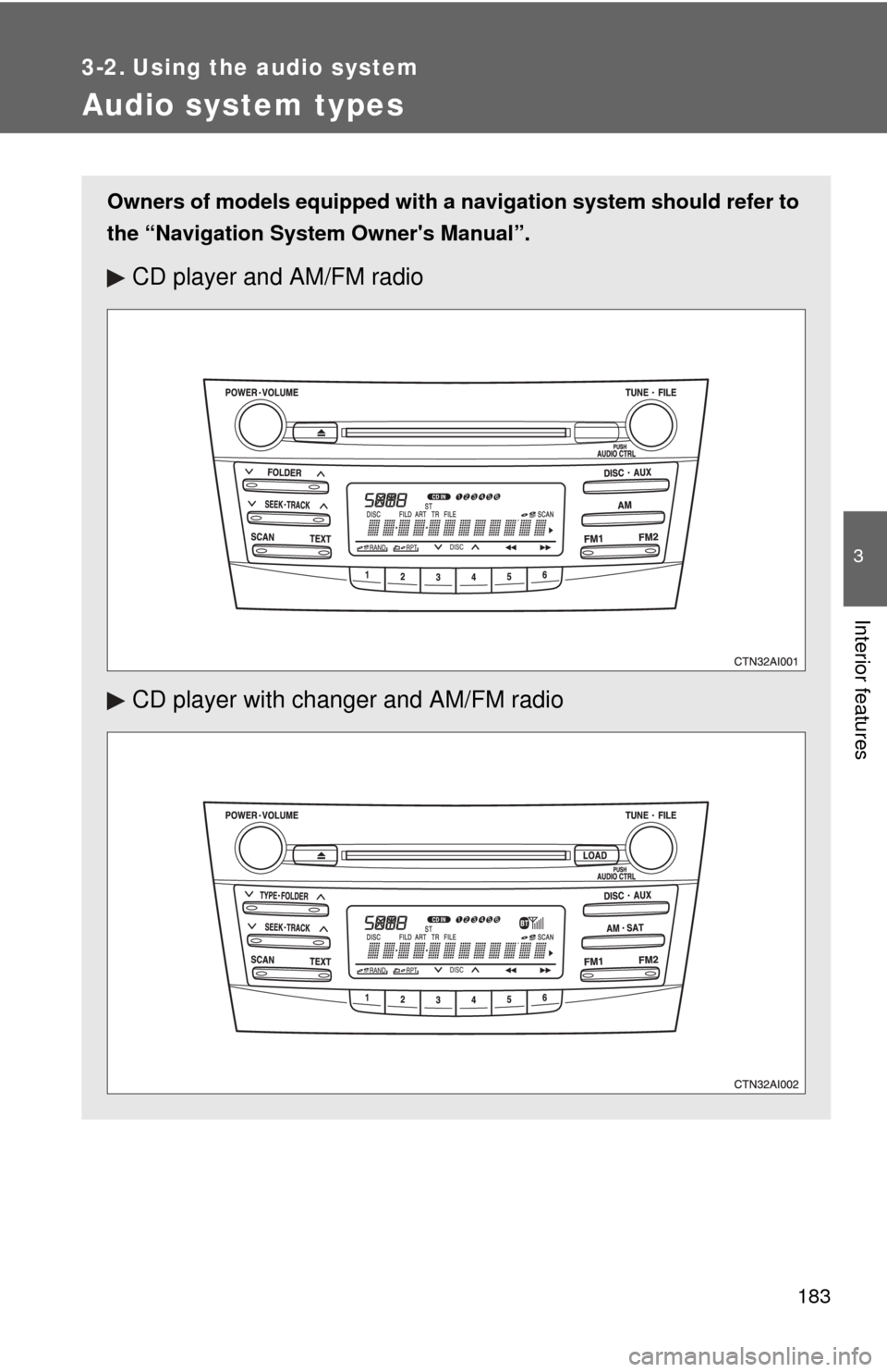 TOYOTA CAMRY HYBRID 2008 XV40 / 8.G Owners Manual 183
3
Interior features
3-2. Using the audio system
Audio system types
Owners of models equipped with a navigation system should refer to
the “Navigation System Owners Manual”.
CD player and AM/F