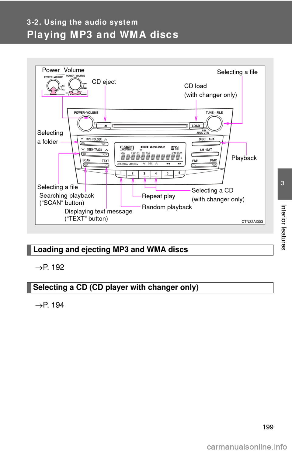 TOYOTA CAMRY HYBRID 2008 XV40 / 8.G Owners Manual 199
3-2. Using the audio system
3
Interior features
Playing MP3 and WMA discs
Loading and ejecting MP3 and WMA discs P.  1 9 2
Selecting a CD (CD player with changer only)
 P.  1 9 4
Vol um e
Ra