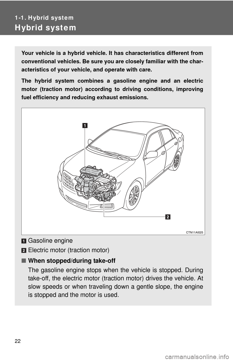 TOYOTA CAMRY HYBRID 2008 XV40 / 8.G Owners Manual 22
1-1. Hybrid system
Hybrid system
Your vehicle is a hybrid vehicle. It has characteristics different from
conventional vehicles. Be sure you are closely familiar with the char-
acteristics of your v