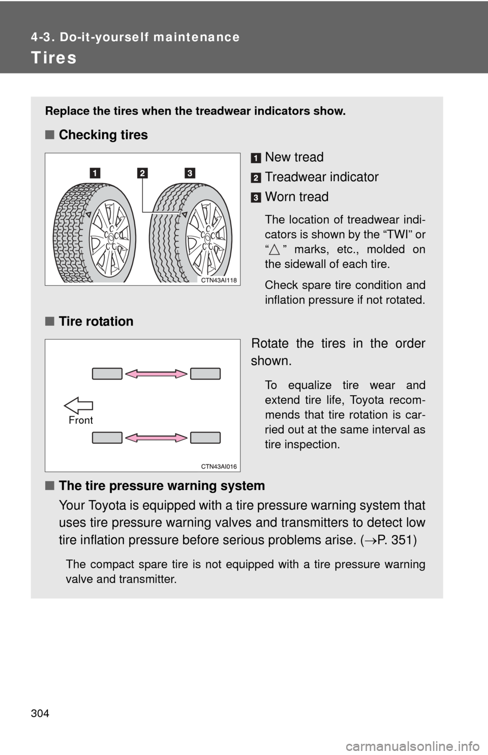TOYOTA CAMRY HYBRID 2008 XV40 / 8.G Owners Manual 304
4-3. Do-it-yourself maintenance
Tires
Replace the tires when the treadwear indicators show.
■Checking tires
New tread
Treadwear indicator
Worn tread
The location of treadwear indi-
cators is sho TOYOTA CAMRY HYBRID 2008 XV40 / 8.G Owners Manual 304
4-3. Do-it-yourself maintenance
Tires
Replace the tires when the treadwear indicators show.
■Checking tires
New tread
Treadwear indicator
Worn tread
The location of treadwear indi-
cators is sho