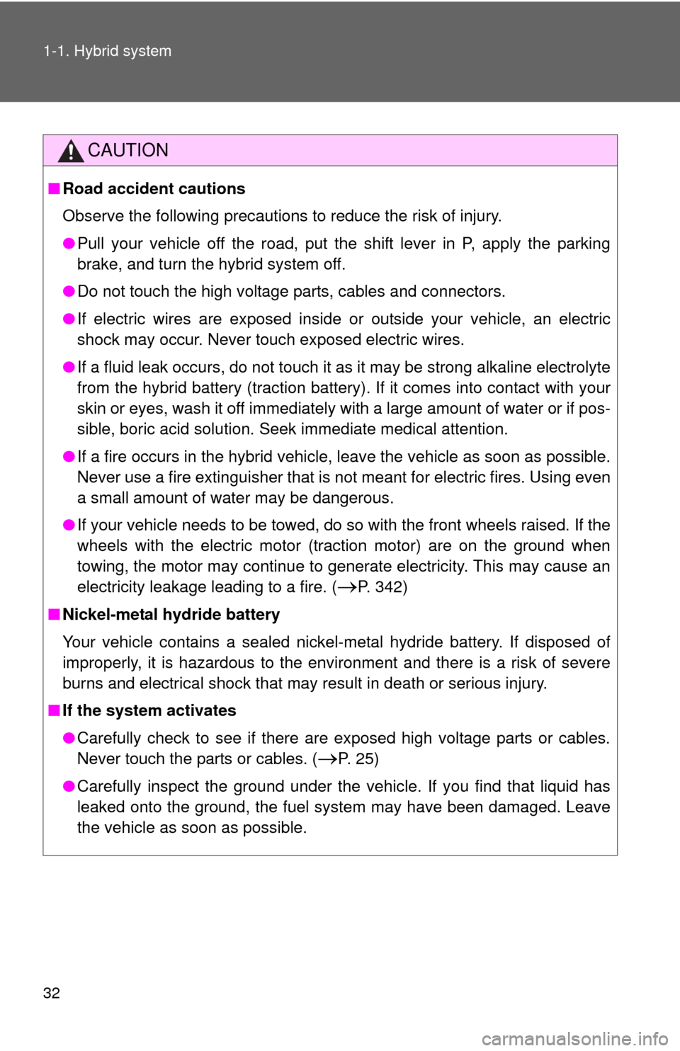 TOYOTA CAMRY HYBRID 2008 XV40 / 8.G Owners Manual 32 1-1. Hybrid system
CAUTION
■Road accident cautions
Observe the following precautions to reduce the risk of injury.
●Pull your vehicle off the road, put the shift lever in P, apply the parking
b