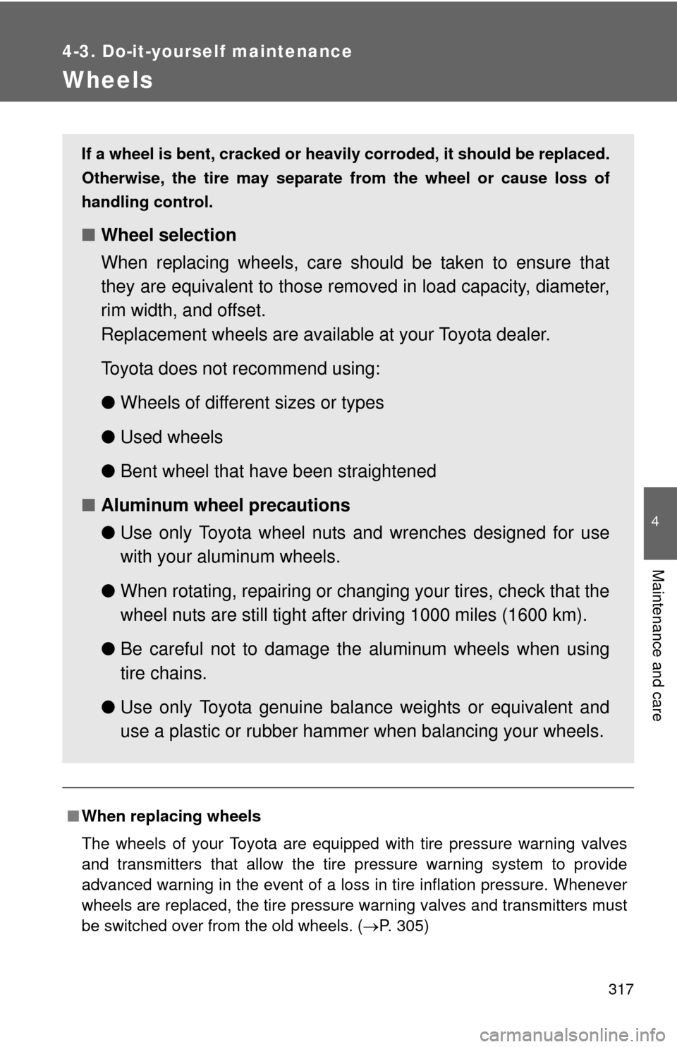 TOYOTA CAMRY HYBRID 2008 XV40 / 8.G Owners Manual 317
4-3. Do-it-yourself maintenance
4
Maintenance and care
Wheels
■When replacing wheels
The wheels of your Toyota are equipped with tire pressure warning valves
and transmitters that allow the tire