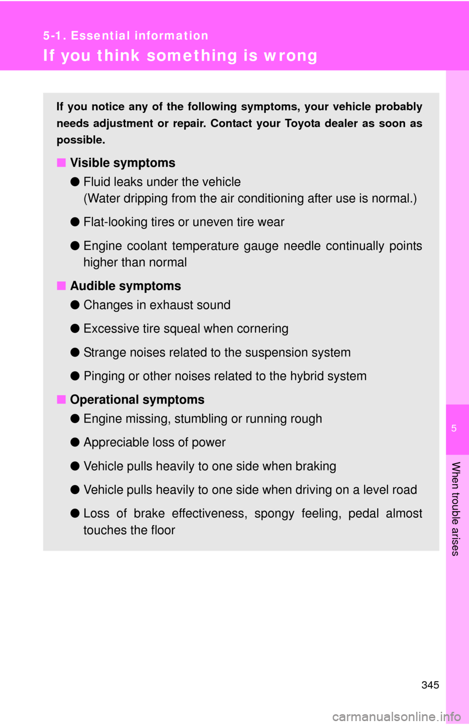 TOYOTA CAMRY HYBRID 2008 XV40 / 8.G Owners Manual 5
When trouble arises
345
5-1. Essential information
If you think something is wrong
If you notice any of the following symptoms, your vehicle probably
needs adjustment or repair. Contact your Toyota 