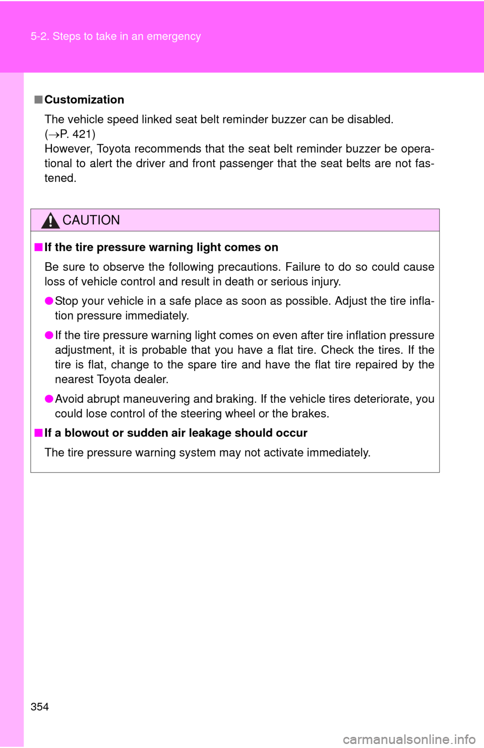 TOYOTA CAMRY HYBRID 2008 XV40 / 8.G Owners Manual 354 5-2. Steps to take in an emergency
■Customization
The vehicle speed linked seat belt reminder buzzer can be disabled. 
(P. 421)
However, Toyota recommends that the seat belt reminder buzzer b