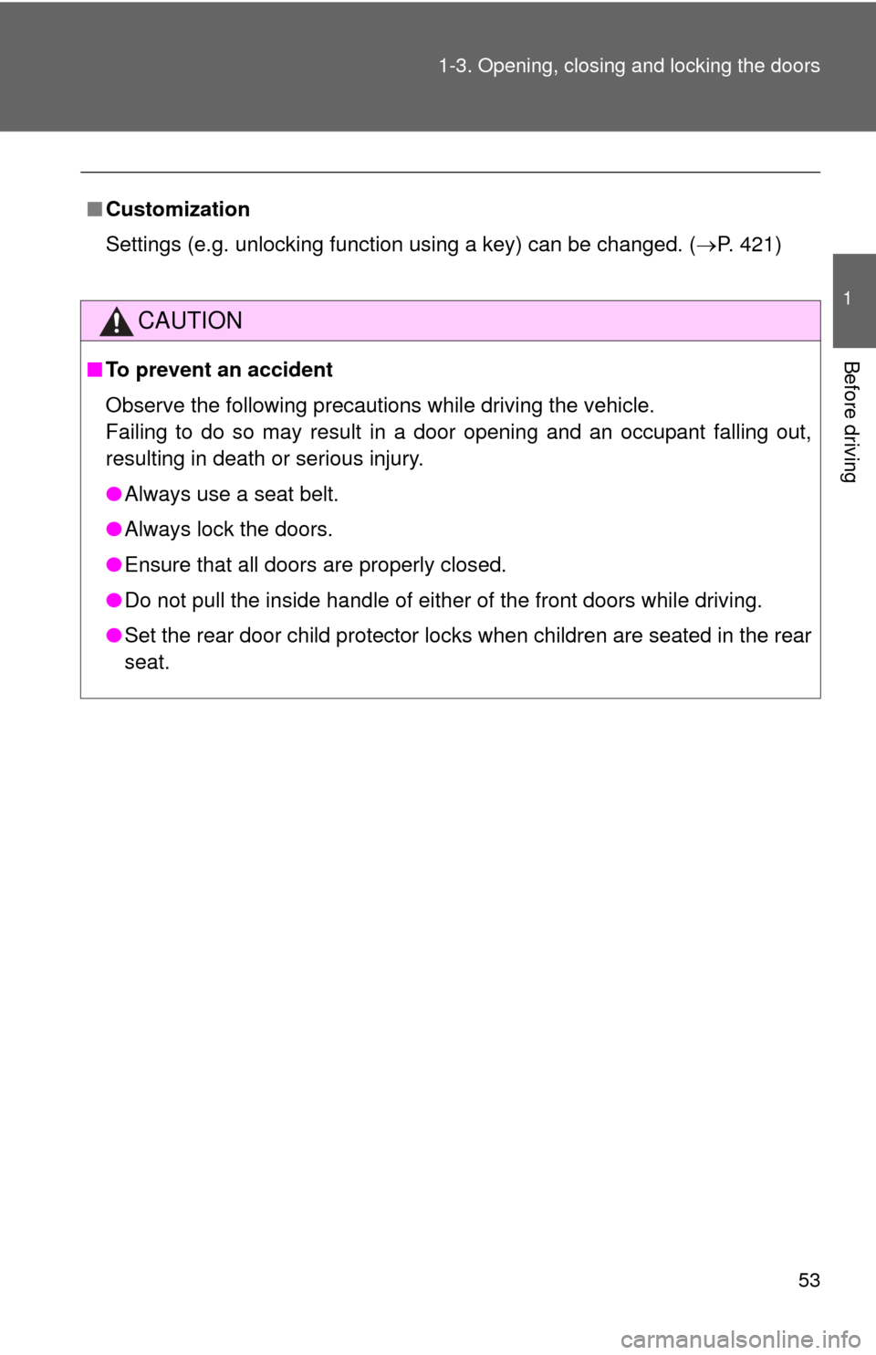 TOYOTA CAMRY HYBRID 2008 XV40 / 8.G Owners Manual 53
1-3. Opening, closing and locking the doors
1
Before driving
■
Customization
Settings (e.g. unlocking function using a key) can be changed. ( P. 421)
CAUTION
■To prevent an accident
Observe 