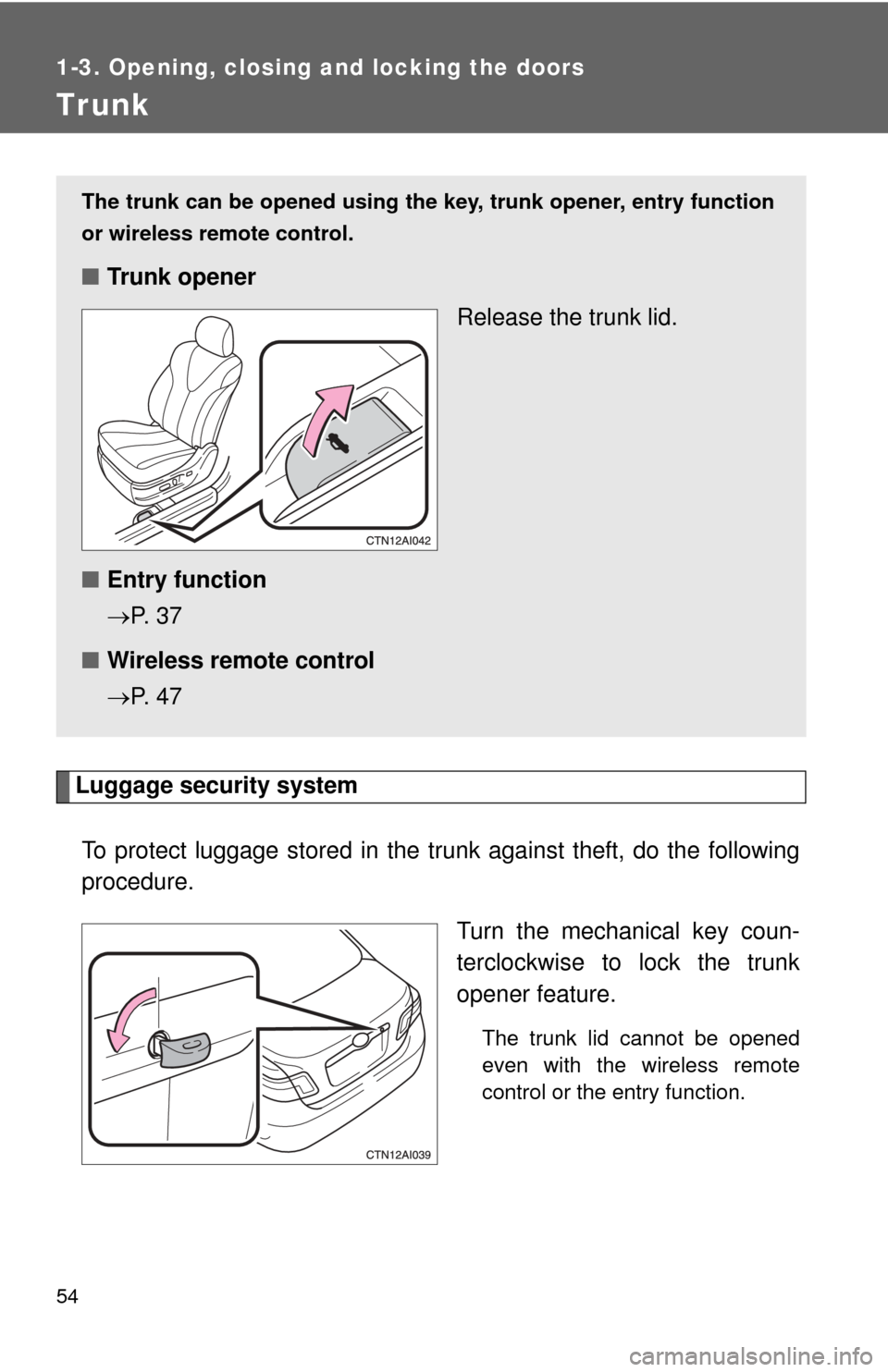 TOYOTA CAMRY HYBRID 2008 XV40 / 8.G Owners Manual 54
1-3. Opening, closing and locking the doors
Trunk
Luggage security systemTo protect luggage stored in the trunk against theft, do the following
procedure. Turn the mechanical key coun-
terclockwise TOYOTA CAMRY HYBRID 2008 XV40 / 8.G Owners Manual 54
1-3. Opening, closing and locking the doors
Trunk
Luggage security systemTo protect luggage stored in the trunk against theft, do the following
procedure. Turn the mechanical key coun-
terclockwise