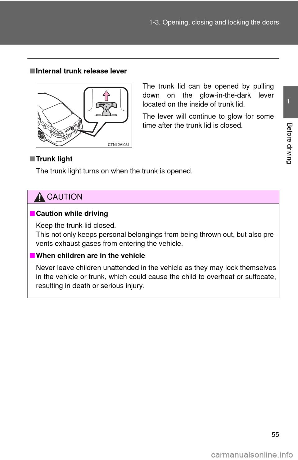 TOYOTA CAMRY HYBRID 2008 XV40 / 8.G Owners Manual 55
1-3. Opening, closing and locking the doors
1
Before driving
■
Internal trunk release lever
■ Trunk light
The trunk light turns on when the trunk is opened.
CAUTION
■Caution while driving
Kee