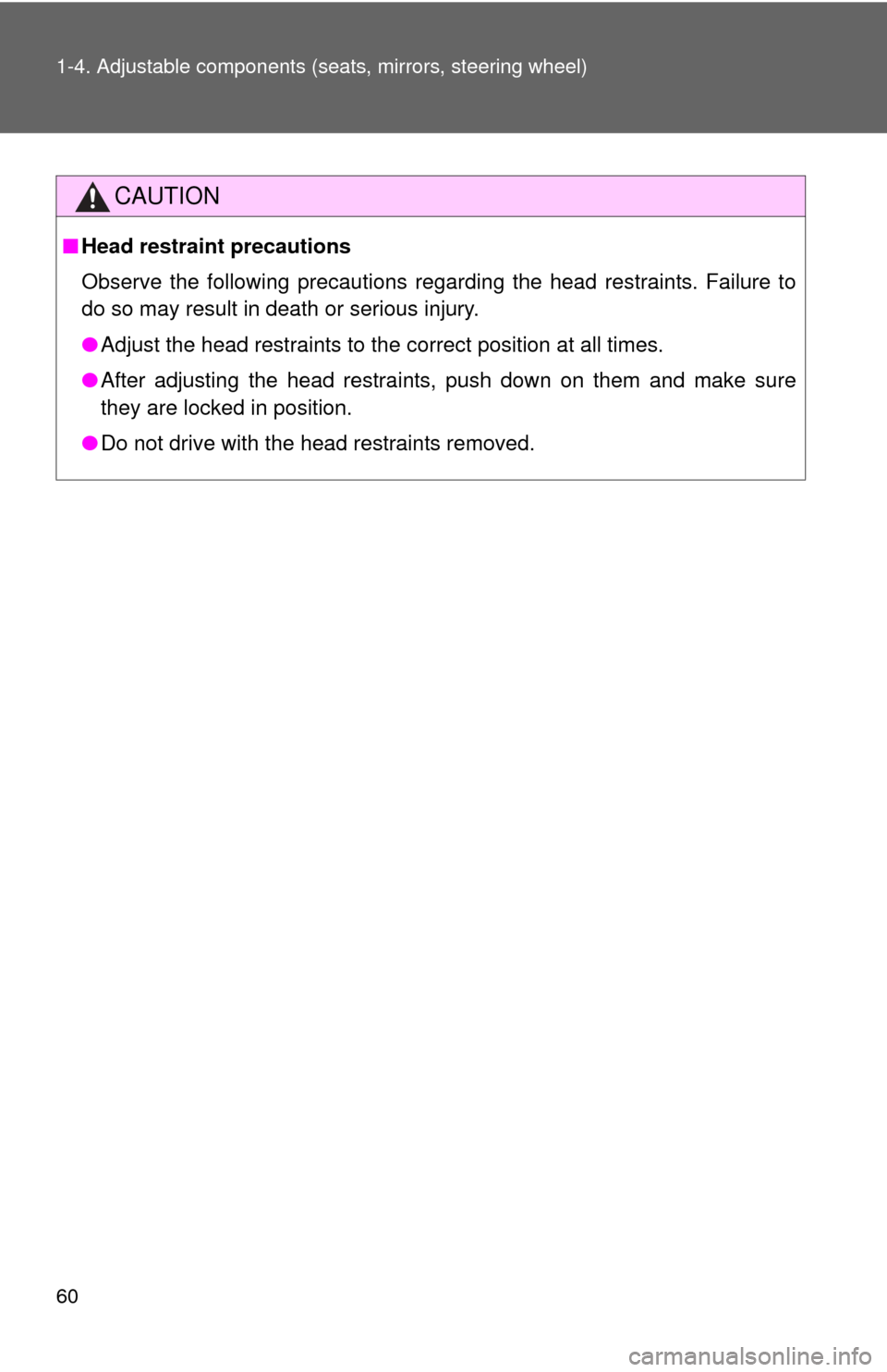 TOYOTA CAMRY HYBRID 2008 XV40 / 8.G Owners Manual 60 1-4. Adjustable components (seats, mirrors, steering wheel)
CAUTION
■Head restraint precautions
Observe the following precautions regarding the head restraints. Failure to
do so may result in dea